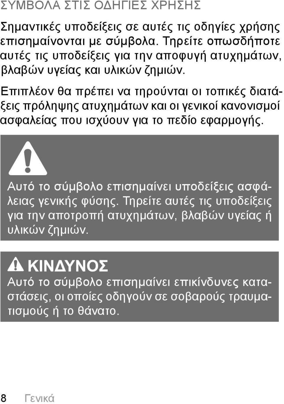 Επιπλέον θα πρέπει να τηρούνται οι τοπικές διατάξεις πρόληψης ατυχημάτων και οι γενικοί κανονισμοί ασφαλείας που ισχύουν για το πεδίο εφαρμογής.