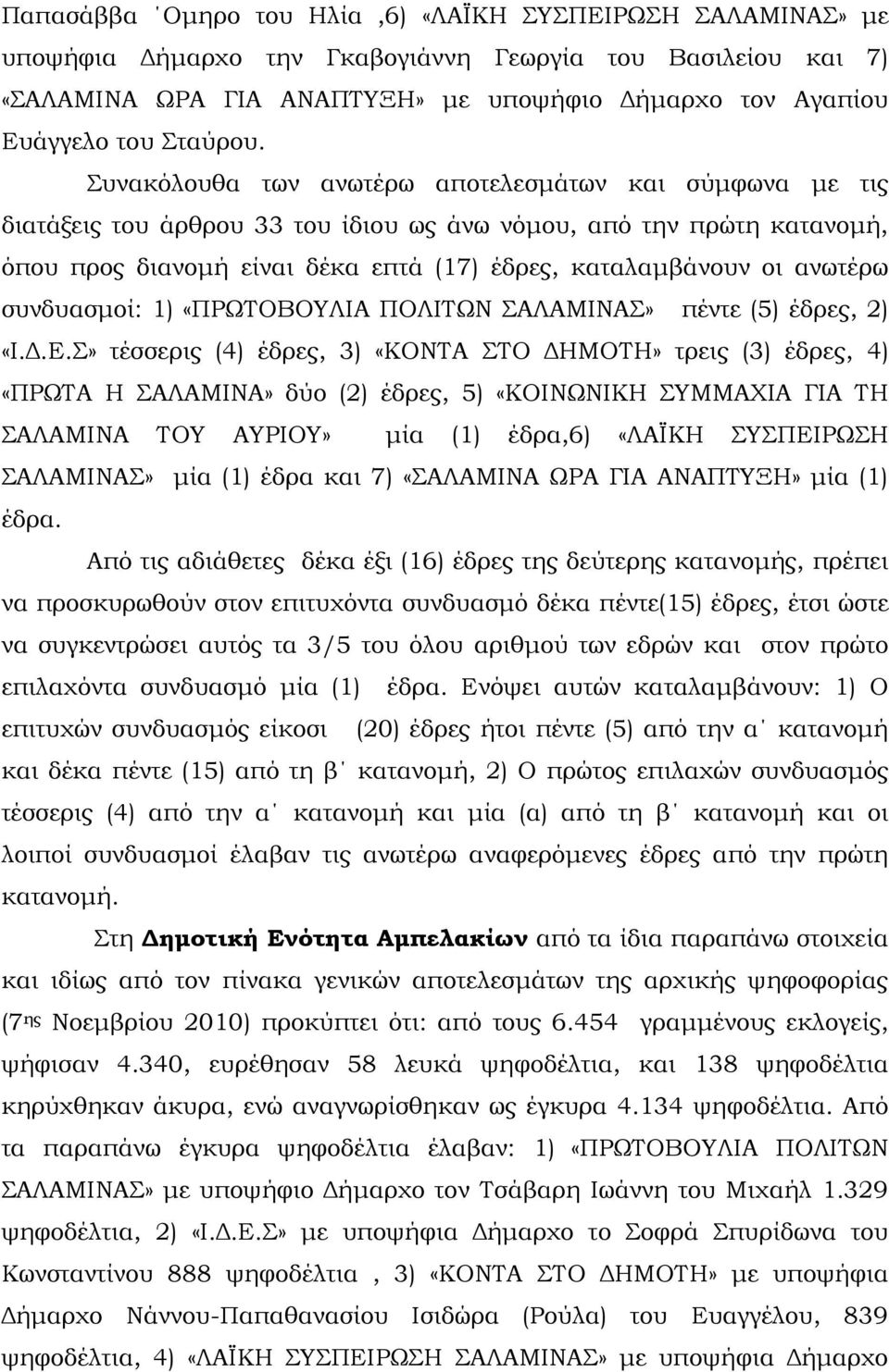 Συνακόλουθα των ανωτέρω αποτελεσμάτων και σύμφωνα με τις διατάξεις του άρθρου 33 του ίδιου ως άνω νόμου, από την πρώτη κατανομή, όπου προς διανομή είναι δέκα επτά (17) έδρες, καταλαμβάνουν οι ανωτέρω