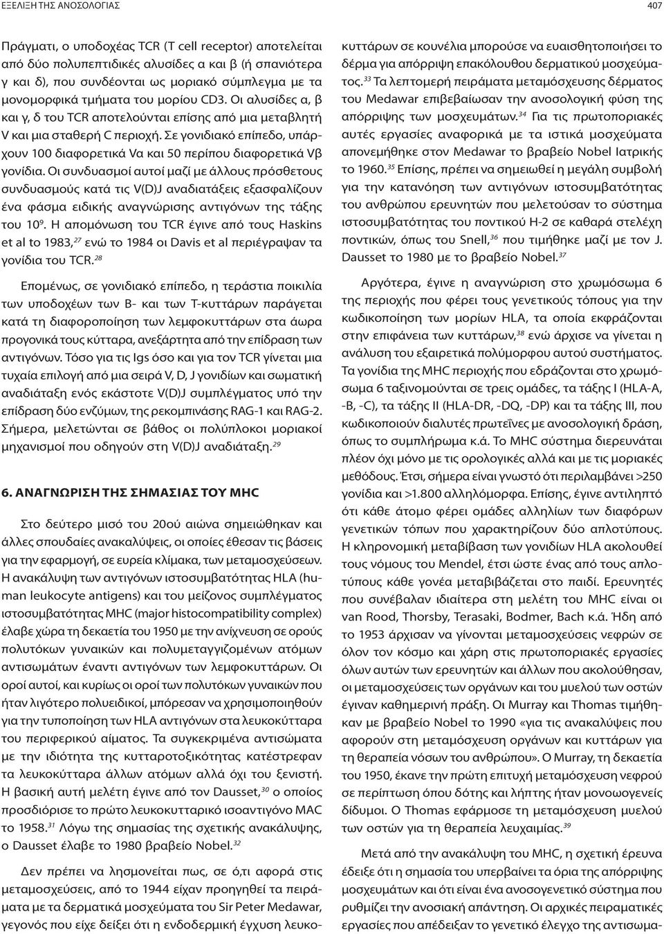 Σε γονιδιακό επίπεδο, υπάρχουν 100 διαφορετικά Vα και 50 περίπου διαφορετικά Vβ γονίδια.