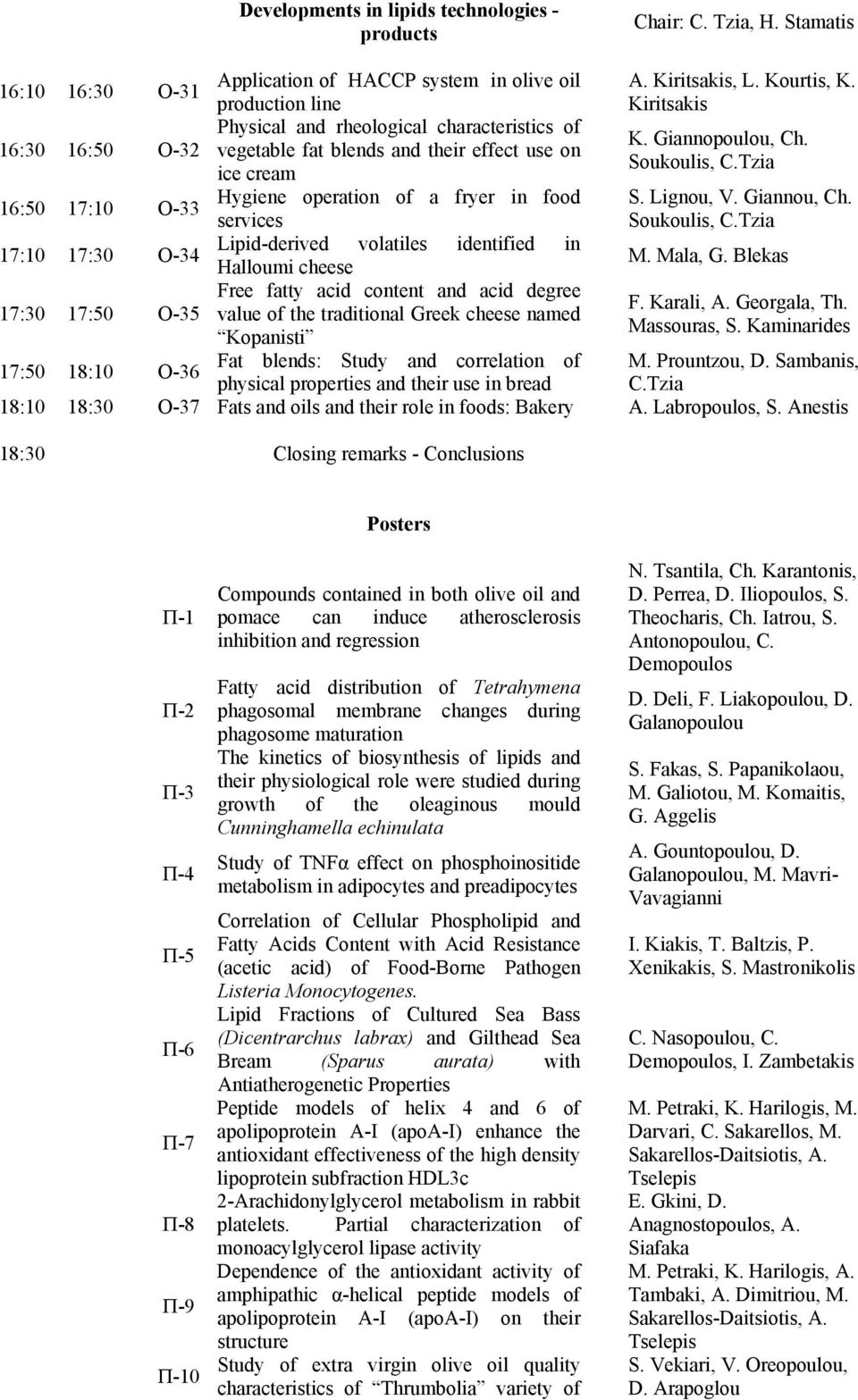 Τzia ice cream 16:50 17:10 Ο-33 Hygiene operation of a fryer in food S. Lignou, V. Giannou, Ch. services Soukoulis, C.Τzia 17:10 17:30 Ο-34 Lipid-derived volatiles identified in Halloumi cheese Μ.