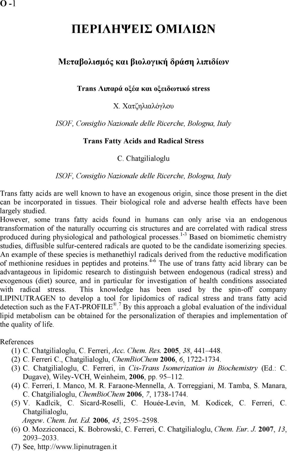 Chatgilialoglu ISOF, Consiglio Nazionale delle Ricerche, Bologna, Italy Trans fatty acids are well known to have an exogenous origin, since those present in the diet can be incorporated in tissues.