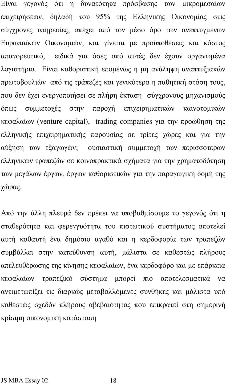 Είναι καθοριστική επομένως η μη ανάληψη αναπτυξιακών πρωτοβουλιών από τις τράπεζες και γενικότερα η παθητική στάση τους, που δεν έχει ενεργοποιήσει σε πλήρη έκταση σύγχρονους μηχανισμούς όπως