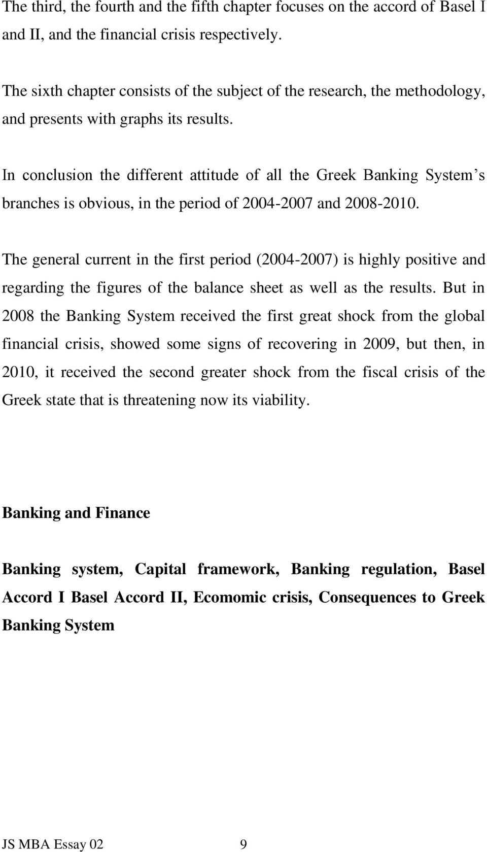 In conclusion the different attitude of all the Greek Banking System s branches is obvious, in the period of 24-27 and 28-2.