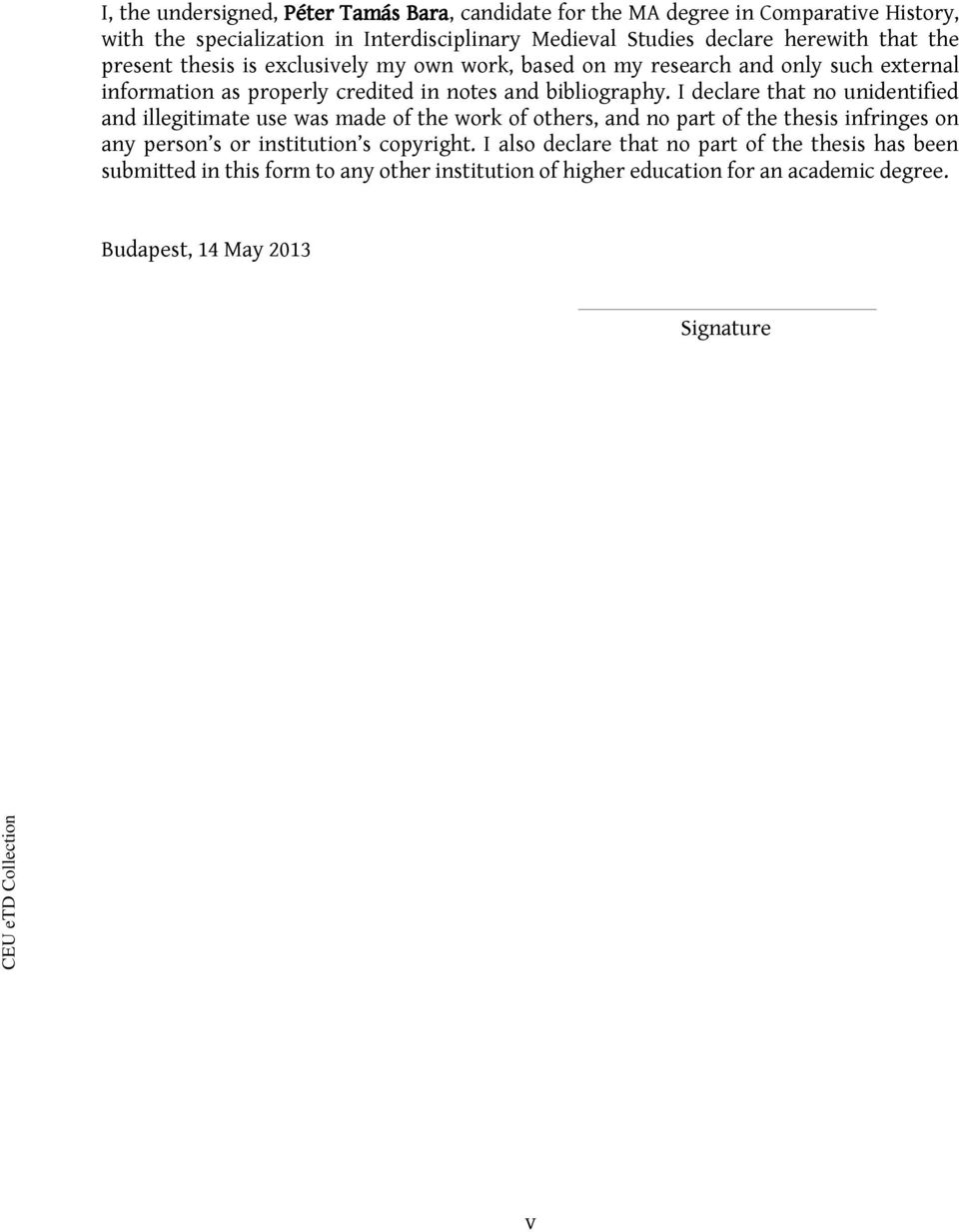 I declare that no unidentified and illegitimate use was made of the work of others, and no part of the thesis infringes on any person s or institution s copyright.