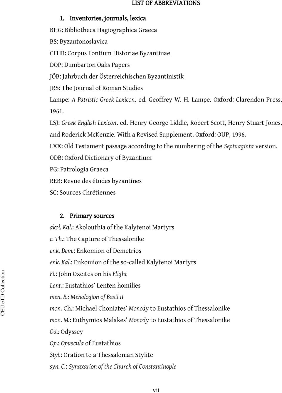 Byzantinistik JRS: The Journal of Roman Studies Lampe: A Patristic Greek Lexicon. ed. Geoffrey W. H. Lampe. Oxford: Clarendon Press, 1961. LSJ: Greek-English Lexicon. ed. Henry George Liddle, Robert Scott, Henry Stuart Jones, and Roderick McKenzie.