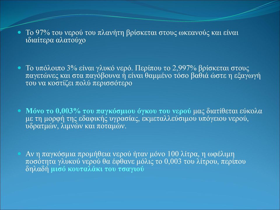 0,003% του παγκόσμιου όγκου του νερού μας διατίθεται εύκολα με τη μορφή της εδαφικής υγρασίας, εκμεταλλεύσιμου υπόγειου νερού, υδρατμών, λιμνών