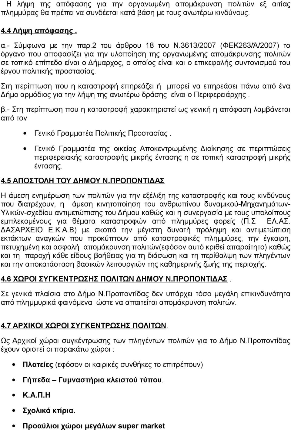 3613/2007 (ΦΕΚ263/Ά/2007) το όργανο που αποφασίζει για την υλοποίηση της οργανωμένης απομάκρυνσης πολιτών σε τοπικό επίπεδο είναι ο Δήμαρχος, ο οποίος είναι και ο επικεφαλής συντονισμού του έργου