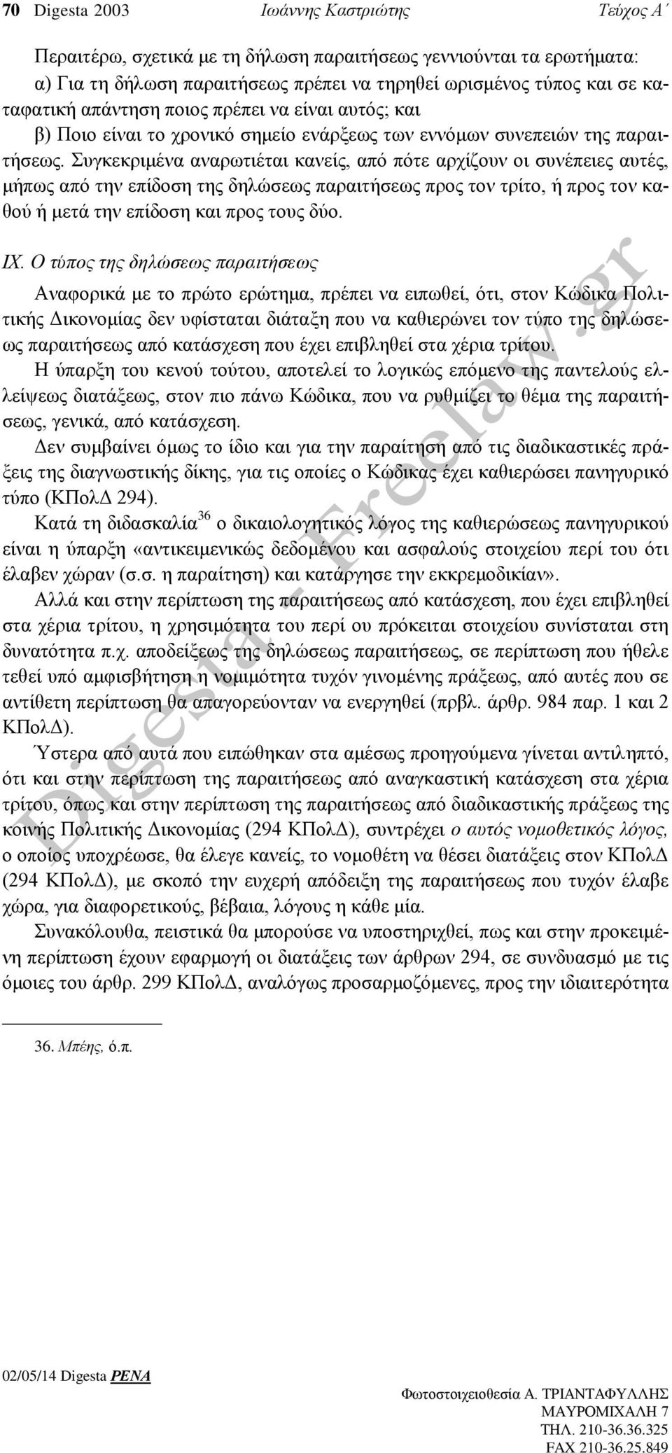 Συγκεκριμένα αναρωτιέται κανείς, από πότε αρχίζουν οι συνέπειες αυτές, μήπως από την επίδοση της δηλώσεως παραιτήσεως προς τον τρίτο, ή προς τον καθού ή μετά την επίδοση και προς τους δύο. IX.