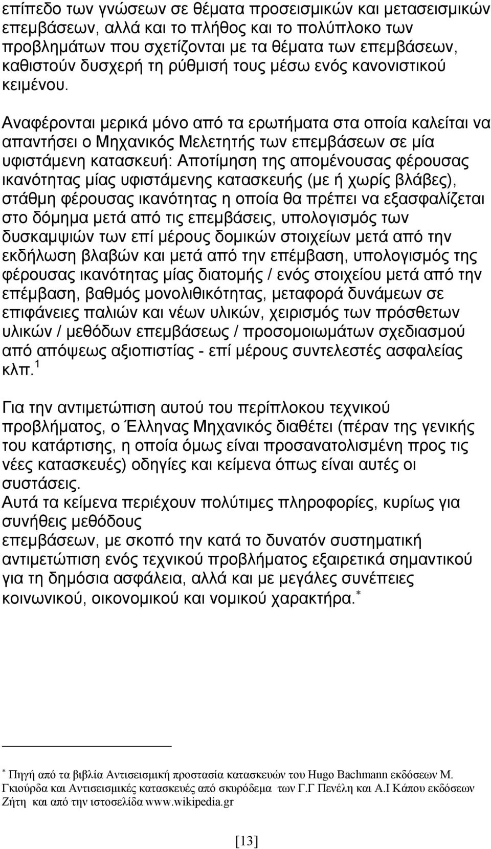 Αναφέρονται μερικά μόνο από τα ερωτήματα στα οποία καλείται να απαντήσει ο Μηχανικός Μελετητής των επεμβάσεων σε μία υφιστάμενη κατασκευή: Αποτίμηση της απομένουσας φέρουσας ικανότητας μίας