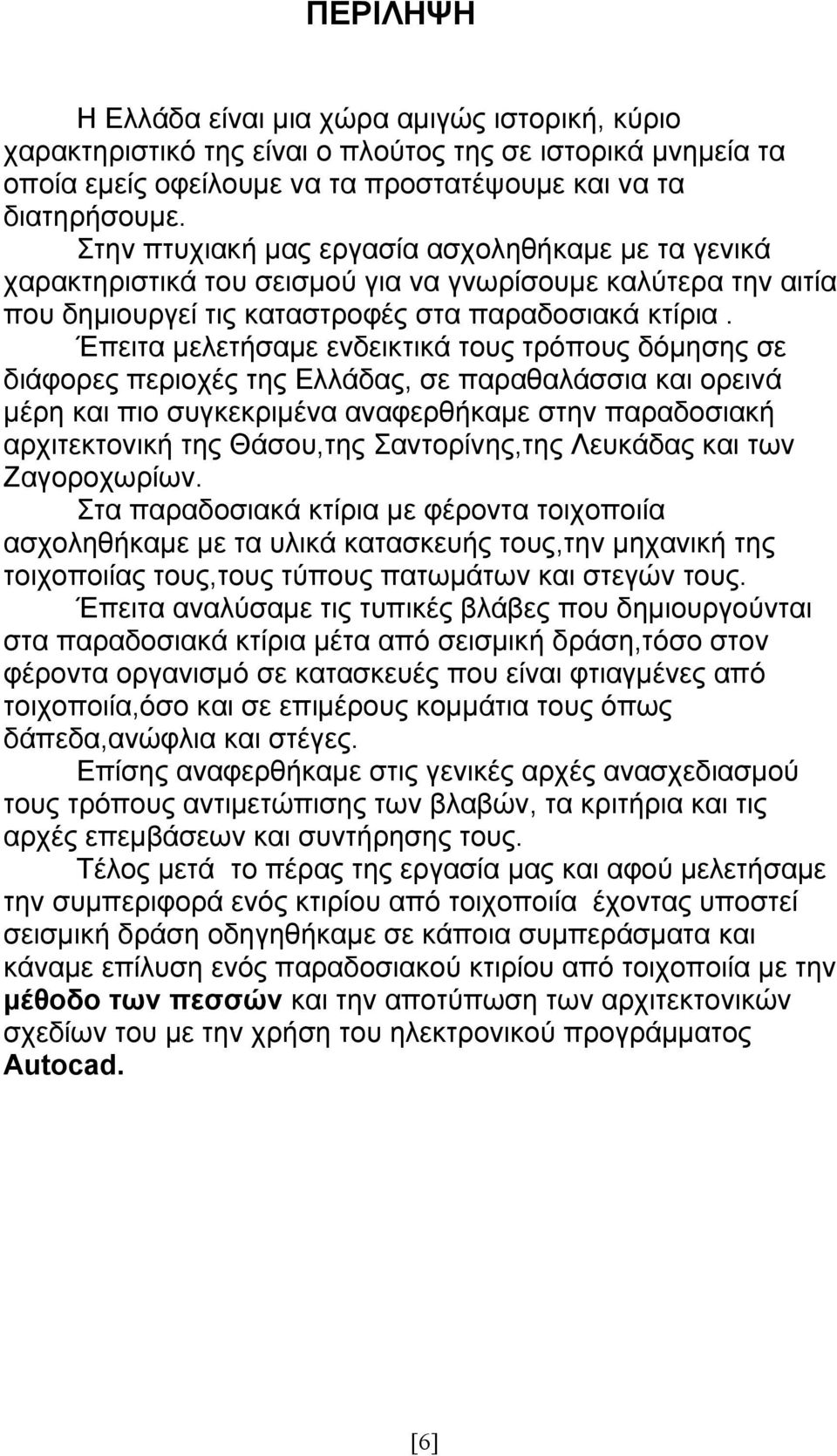 Έπειτα μελετήσαμε ενδεικτικά τους τρόπους δόμησης σε διάφορες περιοχές της Ελλάδας, σε παραθαλάσσια και ορεινά μέρη και πιο συγκεκριμένα αναφερθήκαμε στην παραδοσιακή αρχιτεκτονική της Θάσου,της