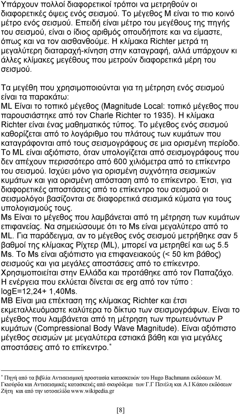 Η κλίμακα Richter μετρά τη μεγαλύτερη διαταραχή-κίνηση στην καταγραφή, αλλά υπάρχουν κι άλλες κλίμακες μεγέθους που μετρούν διαφορετικά μέρη του σεισμού.