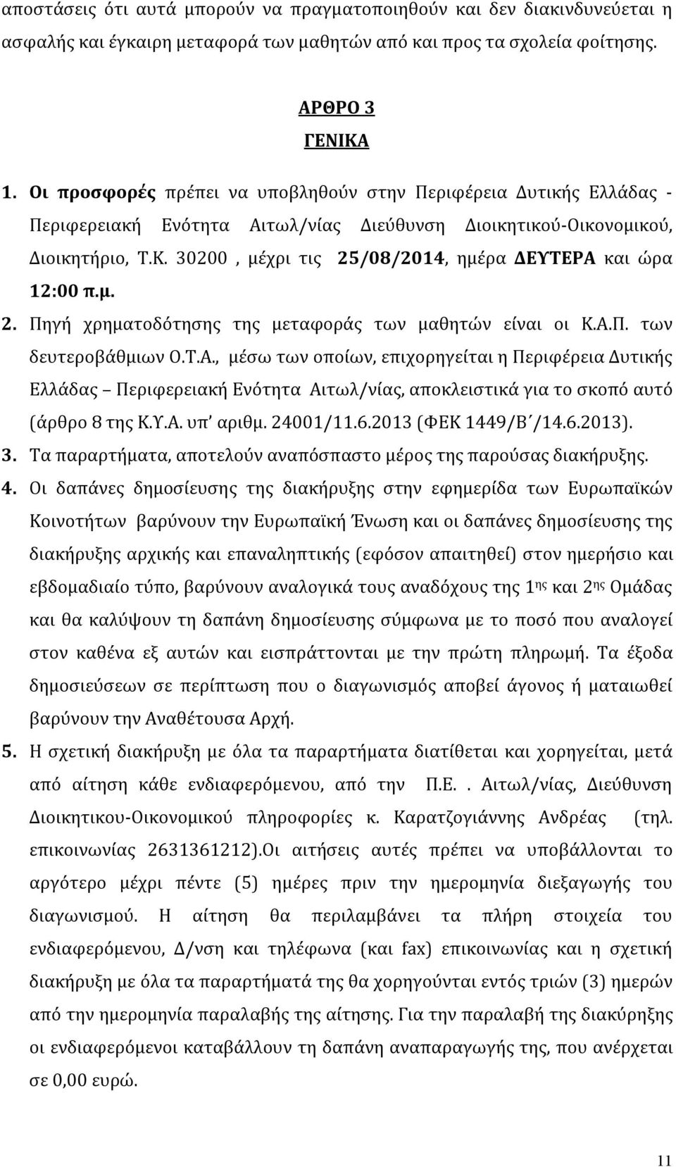 30200, μέχρι τις 25/08/2014, ημέρα ΔΕΥΤΕΡΑ και ώρα 12:00 π.μ. 2. Πηγή χρηματοδότησης της μεταφοράς των μαθητών είναι οι Κ.Α.Π. των δευτεροβάθμιων Ο.Τ.Α., μέσω των οποίων, επιχορηγείται η Περιφέρεια Δυτικής Ελλάδας Περιφερειακή Ενότητα Αιτωλ/νίας, αποκλειστικά για το σκοπό αυτό (άρθρο 8 της Κ.