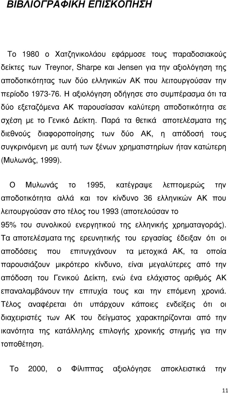 Παρά τα θετικά αποτελέσµατα της διεθνούς διαφοροποίησης των δύο ΑΚ, η απόδοσή τους συγκρινόµενη µε αυτή των ξένων χρηµατιστηρίων ήταν κατώτερη (Μυλωνάς, 1999).