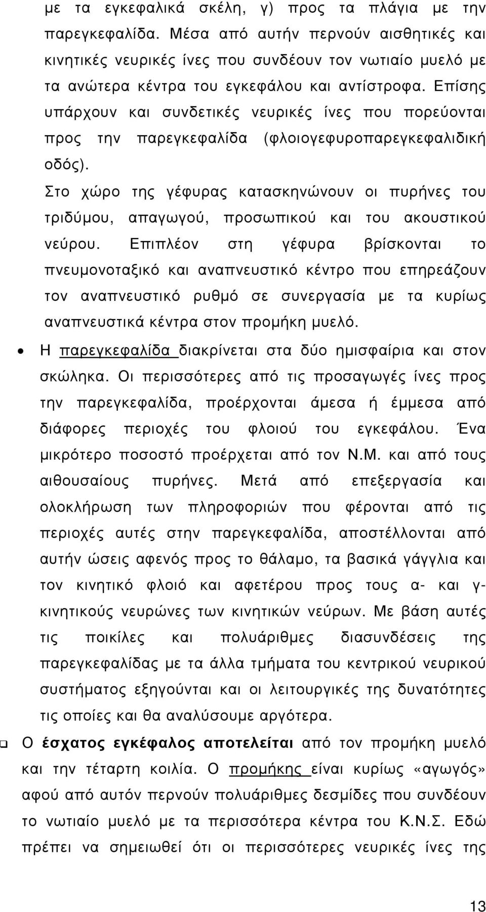 Επίσης υπάρχουν και συνδετικές νευρικές ίνες που πορεύονται προς την παρεγκεφαλίδα (φλοιογεφυροπαρεγκεφαλιδική οδός).