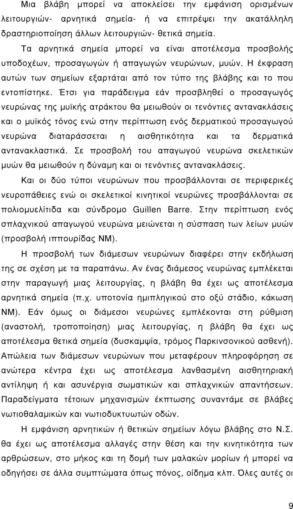 Έτσι για παράδειγµα εάν προσβληθεί ο προσαγωγός νευρώνας της µυϊκής ατράκτου θα µειωθούν οι τενόντιες αντανακλάσεις και ο µυϊκός τόνος ενώ στην περίπτωση ενός δερµατικού προσαγωγού νευρώνα