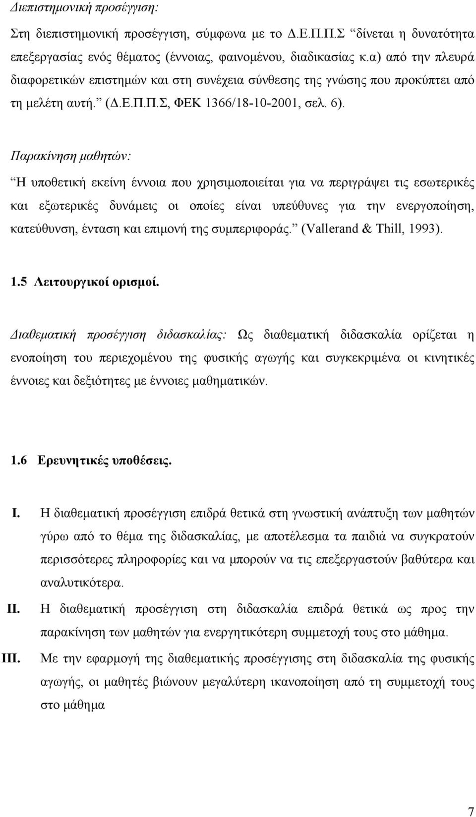 Παρακίνηση μαθητών: Η υποθετική εκείνη έννοια που χρησιμοποιείται για να περιγράψει τις εσωτερικές και εξωτερικές δυνάμεις οι οποίες είναι υπεύθυνες για την ενεργοποίηση, κατεύθυνση, ένταση και