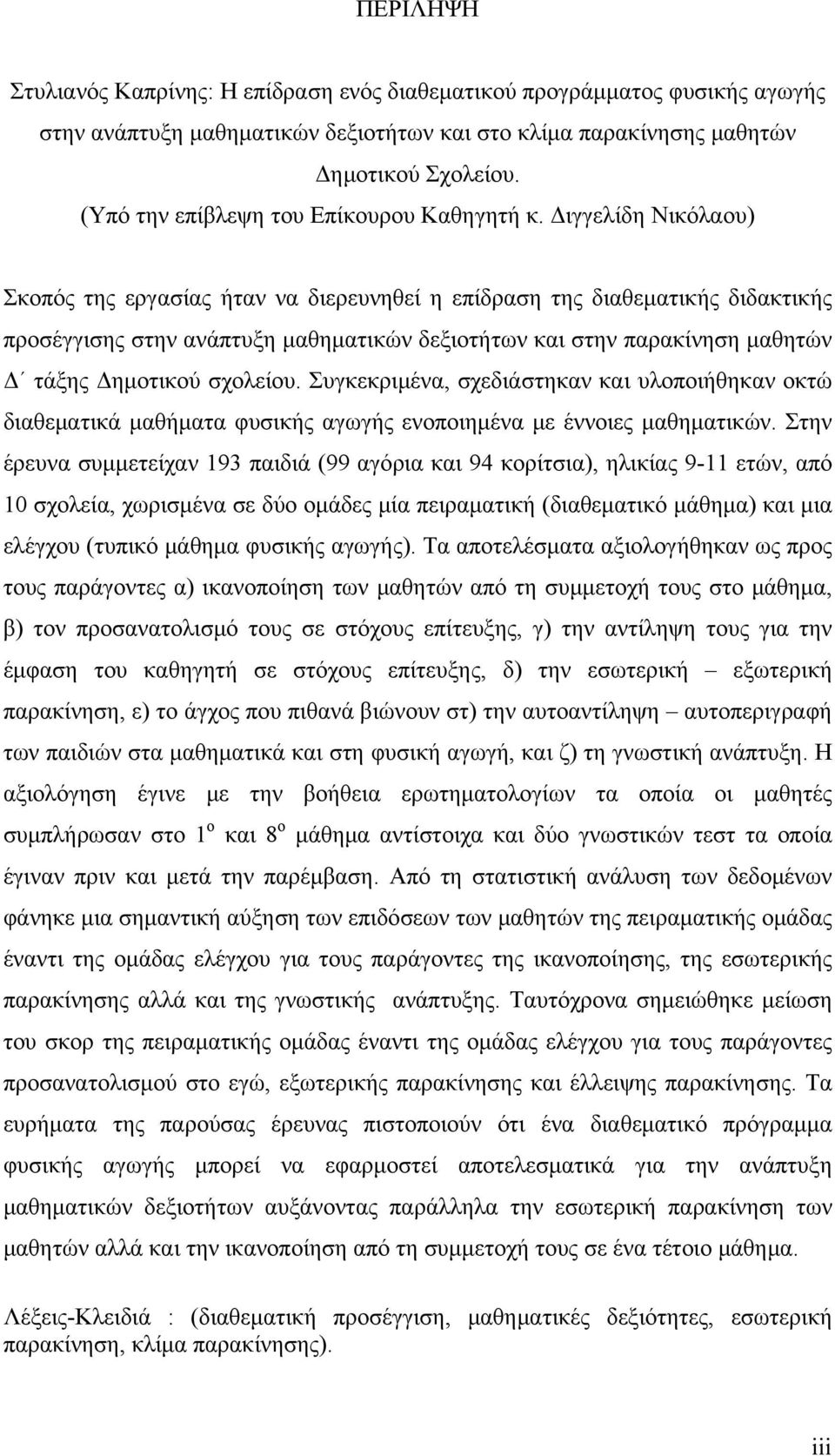 Διγγελίδη Νικόλαου) Σκοπός της εργασίας ήταν να διερευνηθεί η επίδραση της διαθεματικής διδακτικής προσέγγισης στην ανάπτυξη μαθηματικών δεξιοτήτων και στην παρακίνηση μαθητών Δ τάξης Δημοτικού