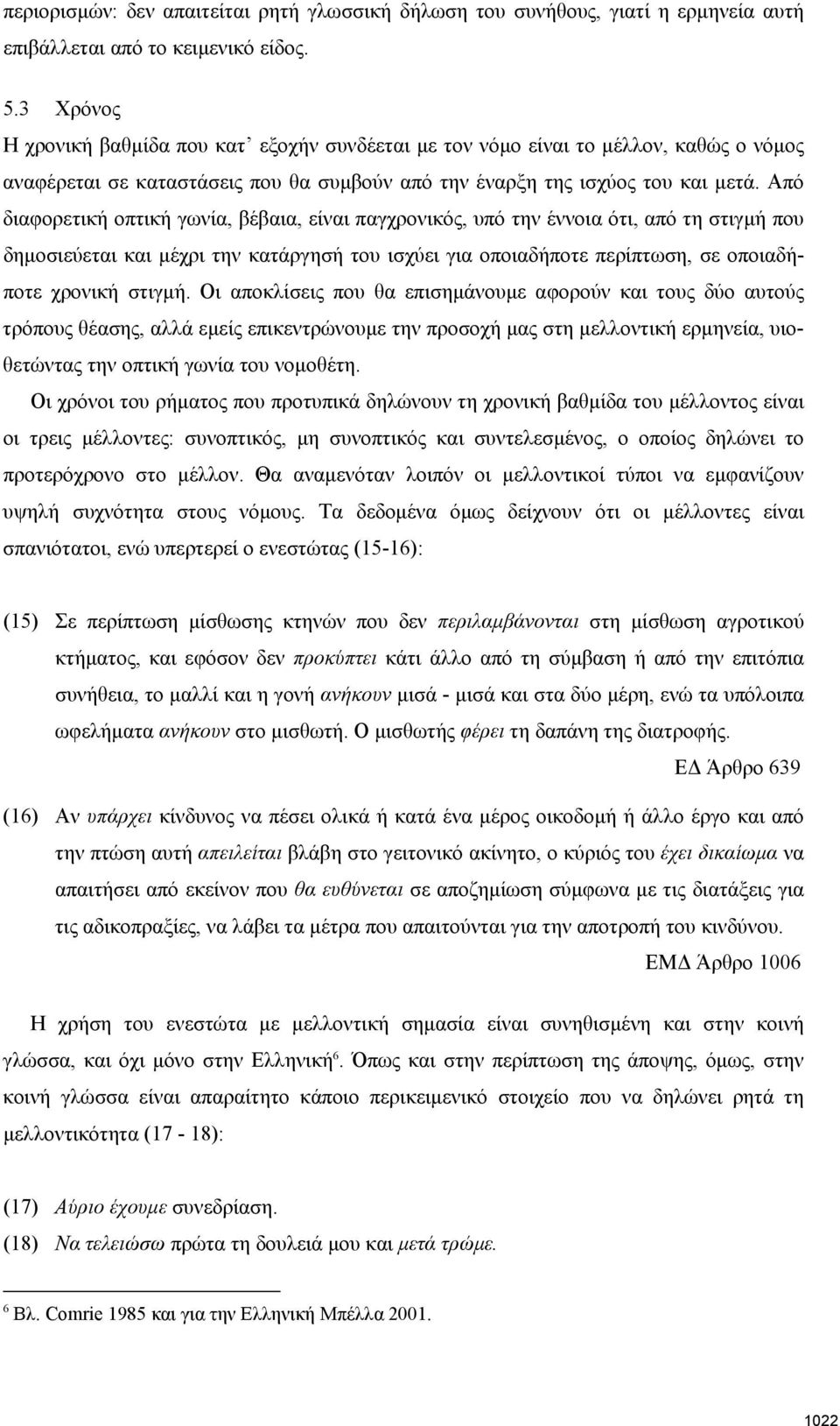 Από διαφορετική οπτική γωνία, βέβαια, είναι παγχρονικός, υπό την έννοια ότι, από τη στιγμή που δημοσιεύεται και μέχρι την κατάργησή του ισχύει για οποιαδήποτε περίπτωση, σε οποιαδήποτε χρονική στιγμή.