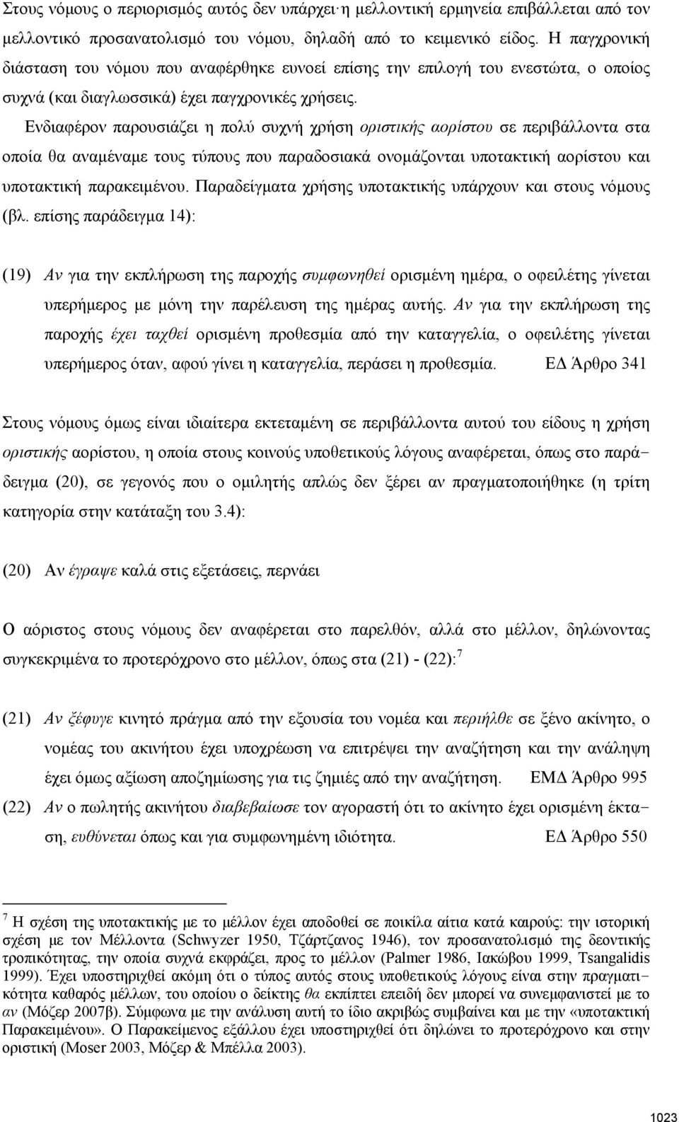 Ενδιαφέρον παρουσιάζει η πολύ συχνή χρήση οριστικής αορίστου σε περιβάλλοντα στα οποία θα αναμέναμε τους τύπους που παραδοσιακά ονομάζονται υποτακτική αορίστου και υποτακτική παρακειμένου.