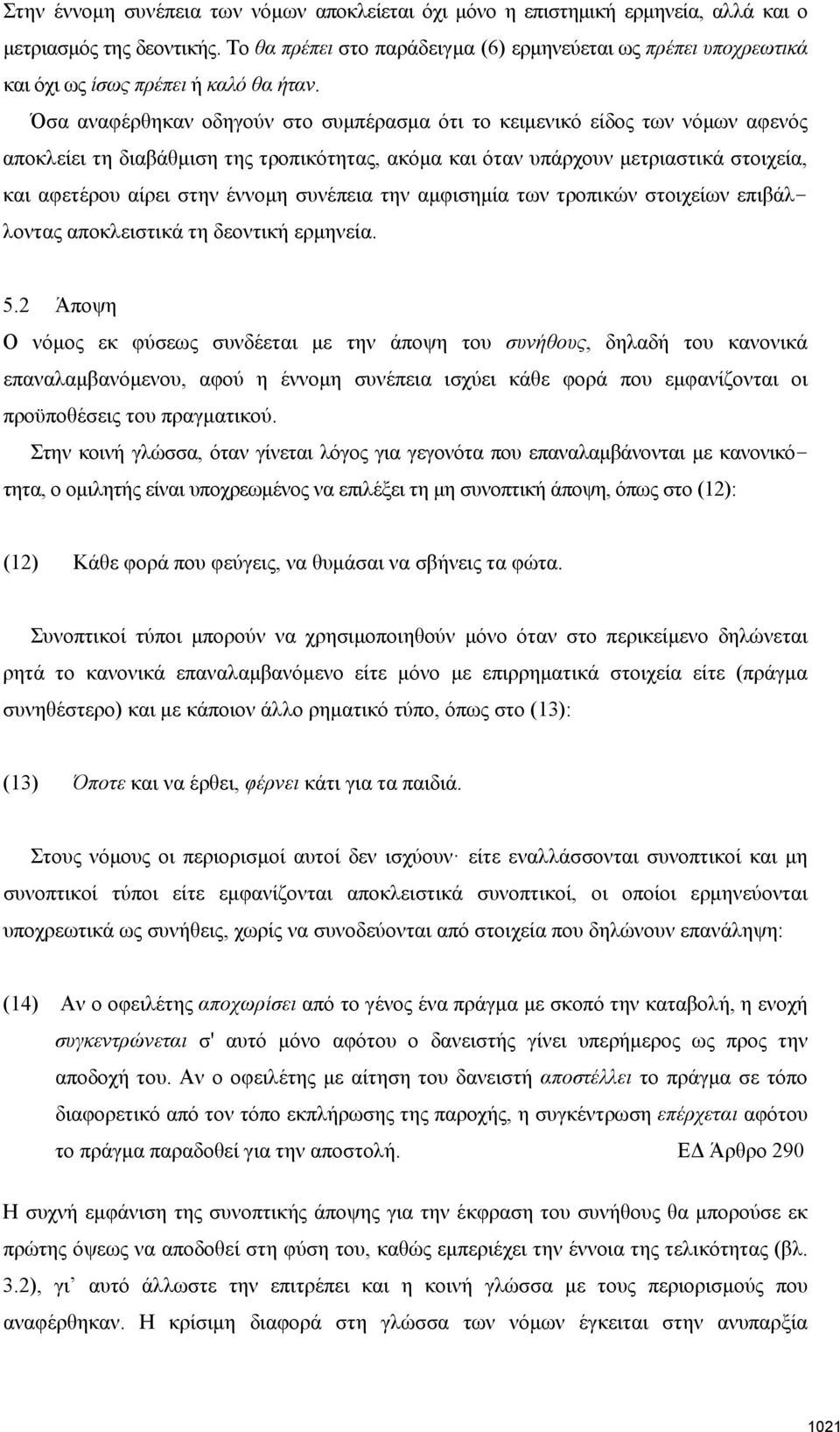 Όσα αναφέρθηκαν οδηγούν στο συμπέρασμα ότι το κειμενικό είδος των νόμων αφενός αποκλείει τη διαβάθμιση της τροπικότητας, ακόμα και όταν υπάρχουν μετριαστικά στοιχεία, και αφετέρου αίρει στην έννομη