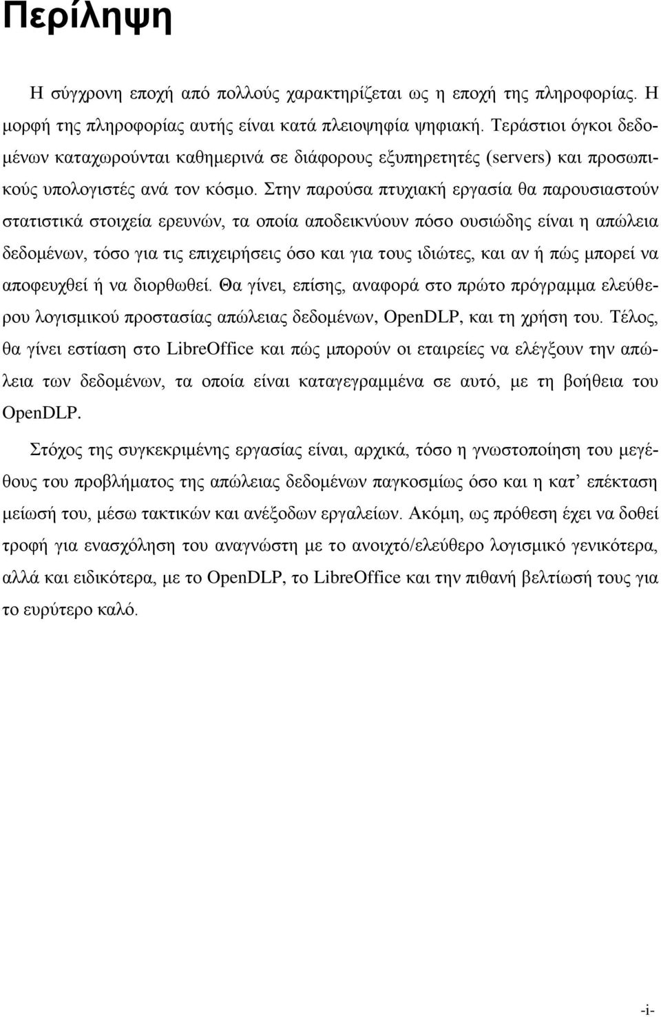 Στην παρούσα πτυχιακή εργασία θα παρουσιαστούν στατιστικά στοιχεία ερευνών, τα οποία αποδεικνύουν πόσο ουσιώδης είναι η απώλεια δεδομένων, τόσο για τις επιχειρήσεις όσο και για τους ιδιώτες, και αν ή