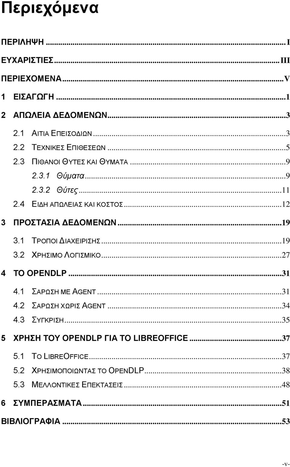 1 ΤΡΟΠΟΙ ΔΙΑΧΕΙΡΙΣΗΣ... 19 3.2 ΧΡΗΣΙΜΟ ΛΟΓΙΣΜΙΚΟ... 27 4 ΤΟ OPENDLP... 31 4.1 ΣΑΡΩΣΗ ΜΕ AGENT... 31 4.2 ΣΑΡΩΣΗ ΧΩΡΙΣ AGENT... 34 4.3 ΣΥΓΚΡΙΣΗ.