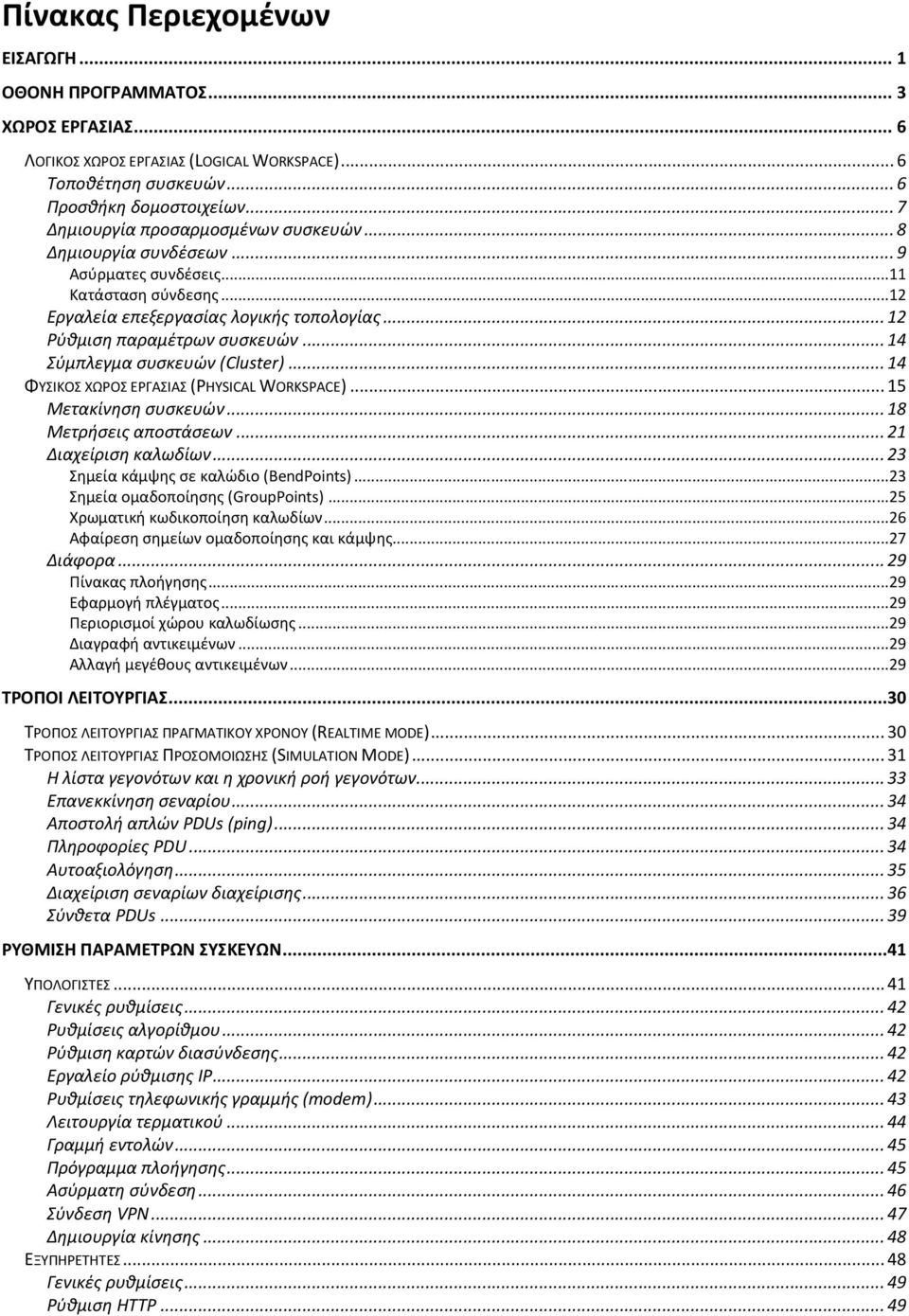 .. 14 Σύμπλεγμα συσκευών (Cluster)... 14 ΦΥΣΙΚΟΣ ΧΩΡΟΣ ΕΡΓΑΣΙΑΣ (PHYSICAL WORKSPACE)... 15 Μετακίνηση συσκευών... 18 Μετρήσεις αποστάσεων... 21 Διαχείριση καλωδίων.