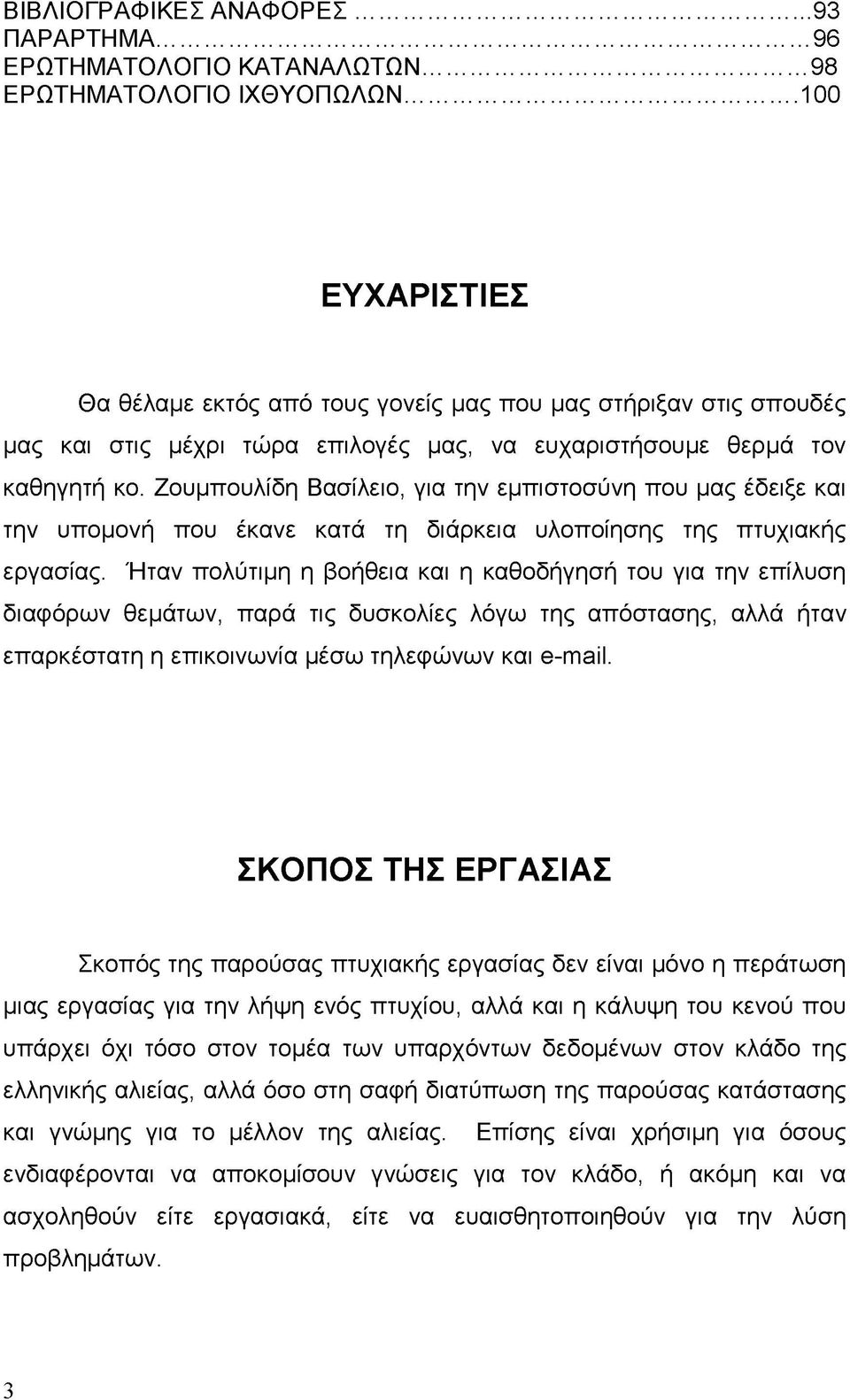 Ζουμπουλίδη Βασίλειο, για την εμπιστοσύνη που μας έδειξε και την υπομονή που έκανε κατά τη διάρκεια υλοποίησης της πτυχιακής εργασίας.