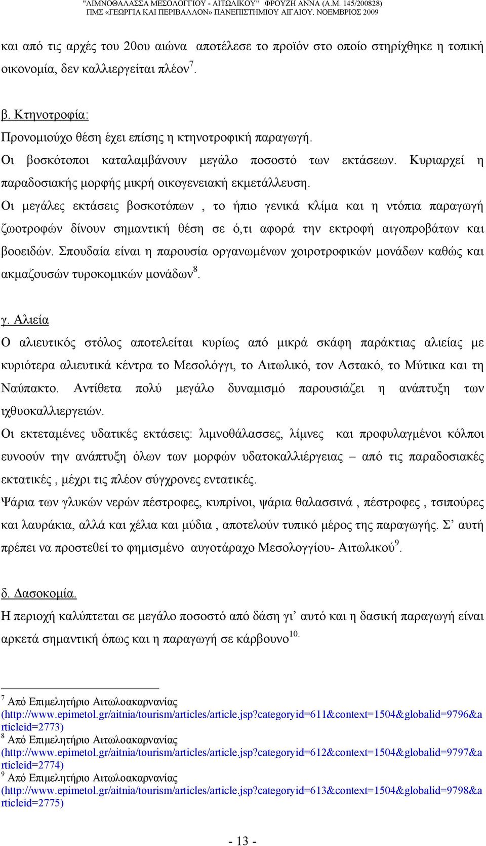 Οι μεγάλες εκτάσεις βοσκοτόπων, το ήπιο γενικά κλίμα και η ντόπια παραγωγή ζωοτροφών δίνουν σημαντική θέση σε ό,τι αφορά την εκτροφή αιγοπροβάτων και βοοειδών.