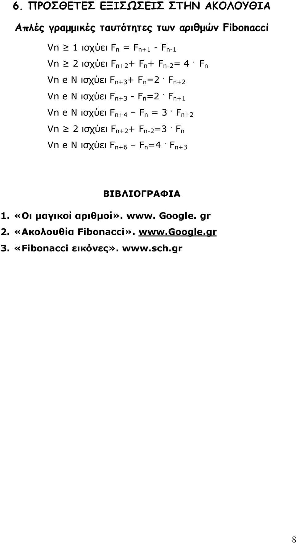 F n+1 Vn e N ισχύει F n+4 F n = 3. F n+2 Vn 2 ισχύει F n+2 + F n-2 =3. F n Vn e N ισχύει F n+6 F n =4.