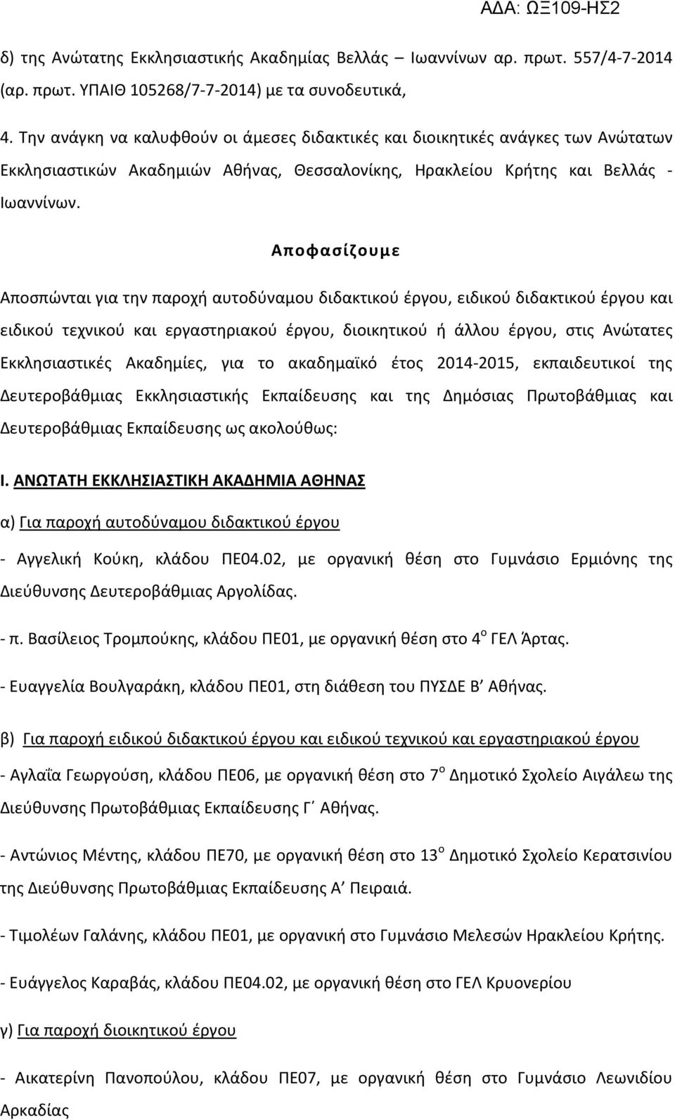 Αποφασίζουμε Αποσπώνται για την παροχή αυτοδύναμου διδακτικού έργου, ειδικού διδακτικού έργου και ειδικού τεχνικού και εργαστηριακού έργου, διοικητικού ή άλλου έργου, στις Ανώτατες Εκκλησιαστικές