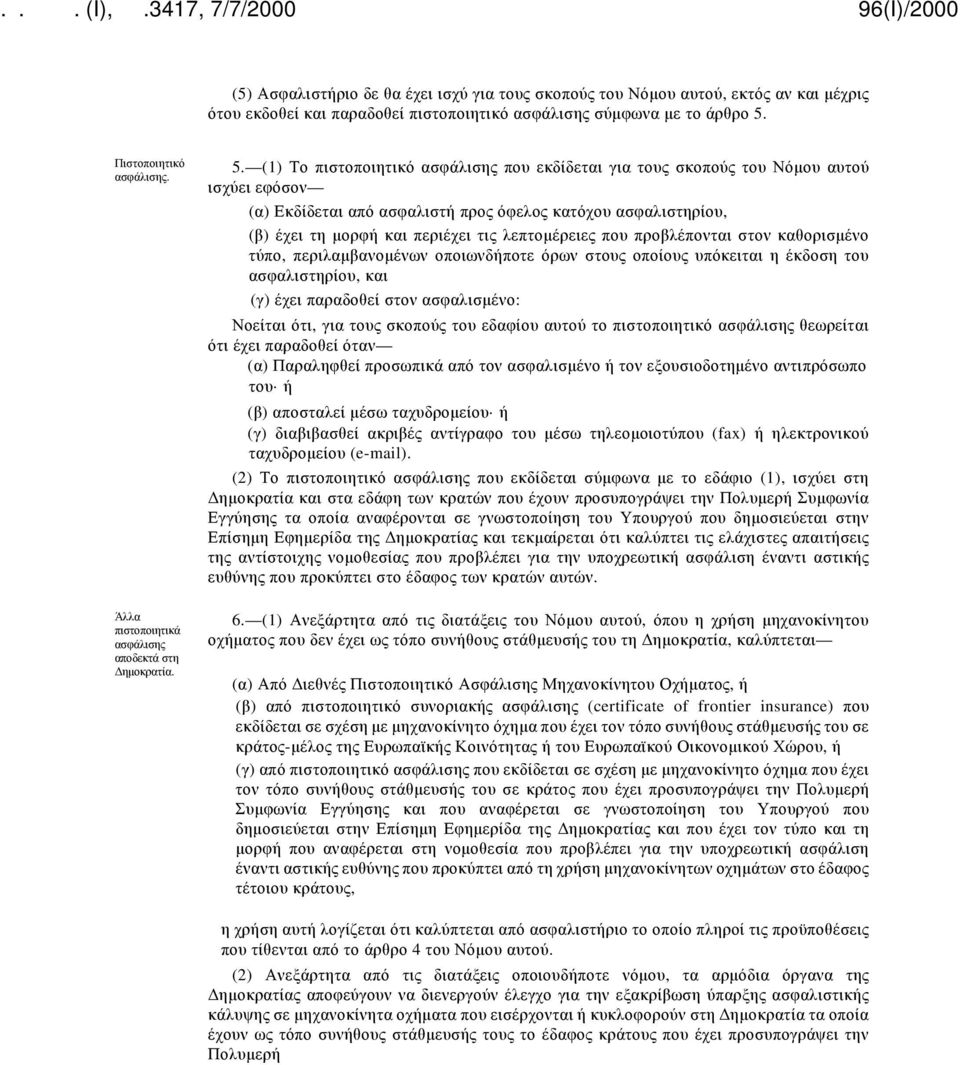 (1) Το πιστοποιητικό ασφάλισης που εκδίδεται για τους σκοπούς του Νόμου αυτού ισχύει εφόσον (α) Εκδίδεται από ασφαλιστή προς όφελος κατόχου ασφαλιστηρίου, (β) έχει τη μορφή και περιέχει τις