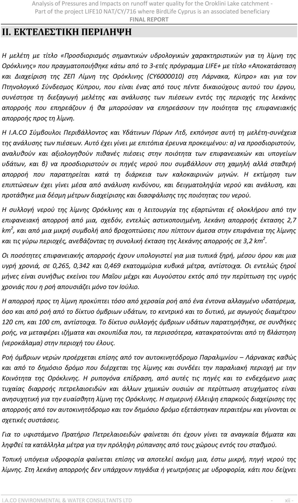 τη διεξαγωγή μελέτης και ανάλυσης των πιέσεων εντός της περιοχής της λεκάνης απορροής που επηρεάζουν ή θα μπορούσαν να επηρεάσουν την ποιότητα της επιφανειακής απορροής προς τη λίμνη. Η I.A.