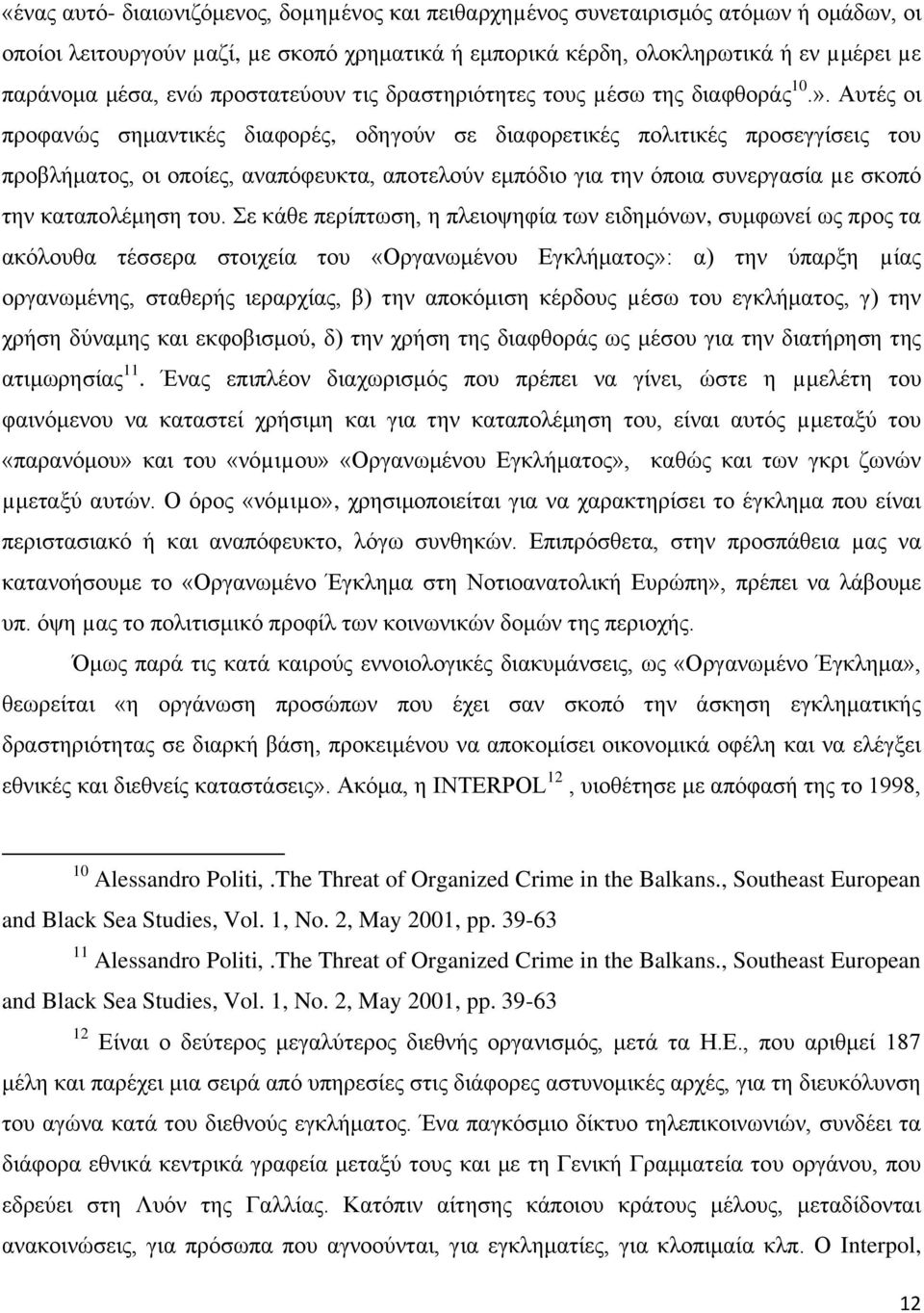 Αυτές οι προφανώς σημαντικές διαφορές, οδηγούν σε διαφορετικές πολιτικές προσεγγίσεις του προβλήματος, οι οποίες, αναπόφευκτα, αποτελούν εμπόδιο για την όποια συνεργασία µε σκοπό την καταπολέμηση του.