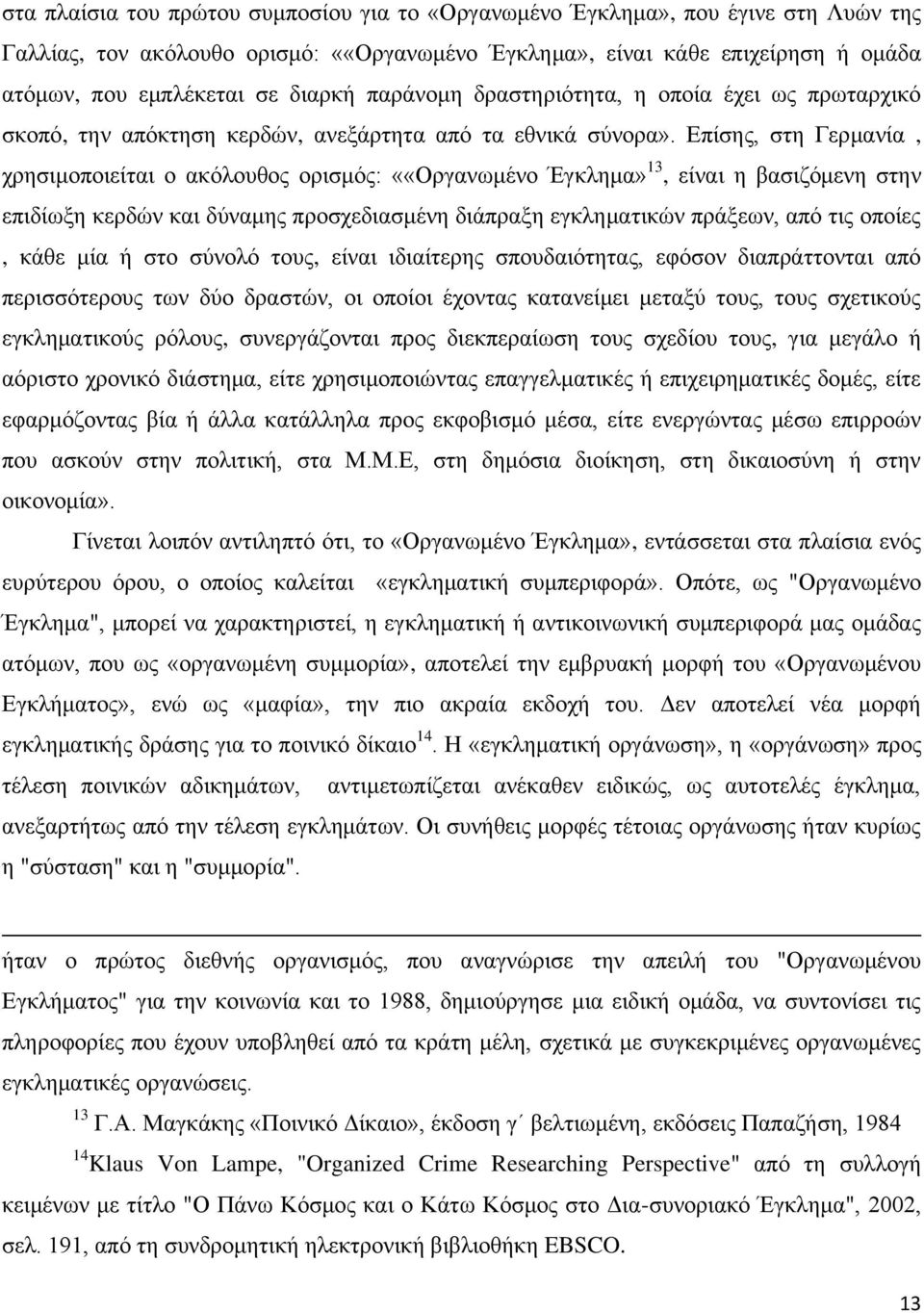 Επίσης, στη Γερμανία, χρησιμοποιείται ο ακόλουθος ορισμός: ««Οργανωμένο Έγκλημα» 13, είναι η βασιζόμενη στην επιδίωξη κερδών και δύναμης προσχεδιασμένη διάπραξη εγκληματικών πράξεων, από τις οποίες,