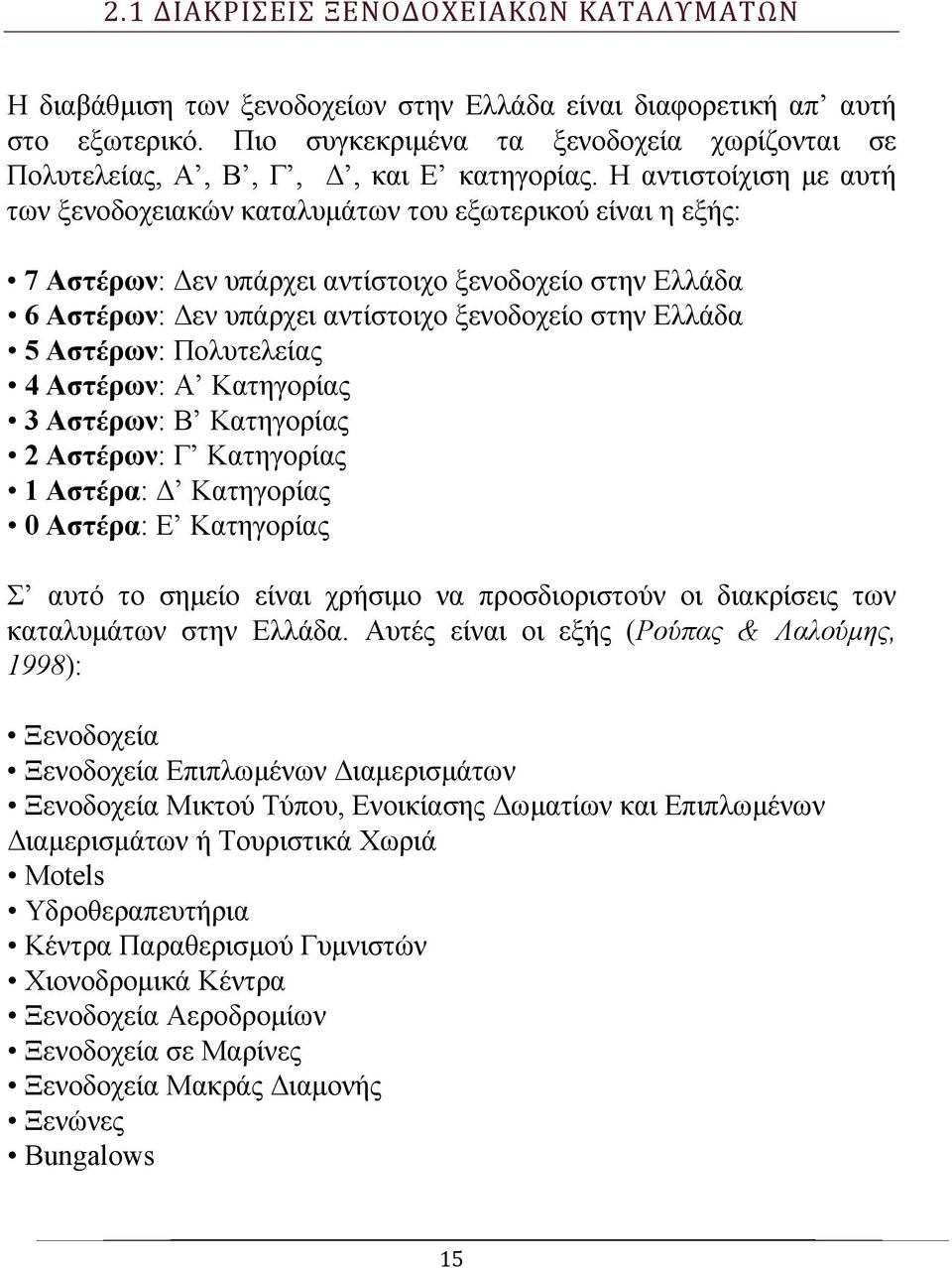 Η αντιστοίχιση με αυτή των ξενοδοχειακών καταλυμάτων του εξωτερικού είναι η εξής: 7 Αστέρων: Δεν υπάρχει αντίστοιχο ξενοδοχείο στην Ελλάδα 6 Αστέρων: Δεν υπάρχει αντίστοιχο ξενοδοχείο στην Ελλάδα 5