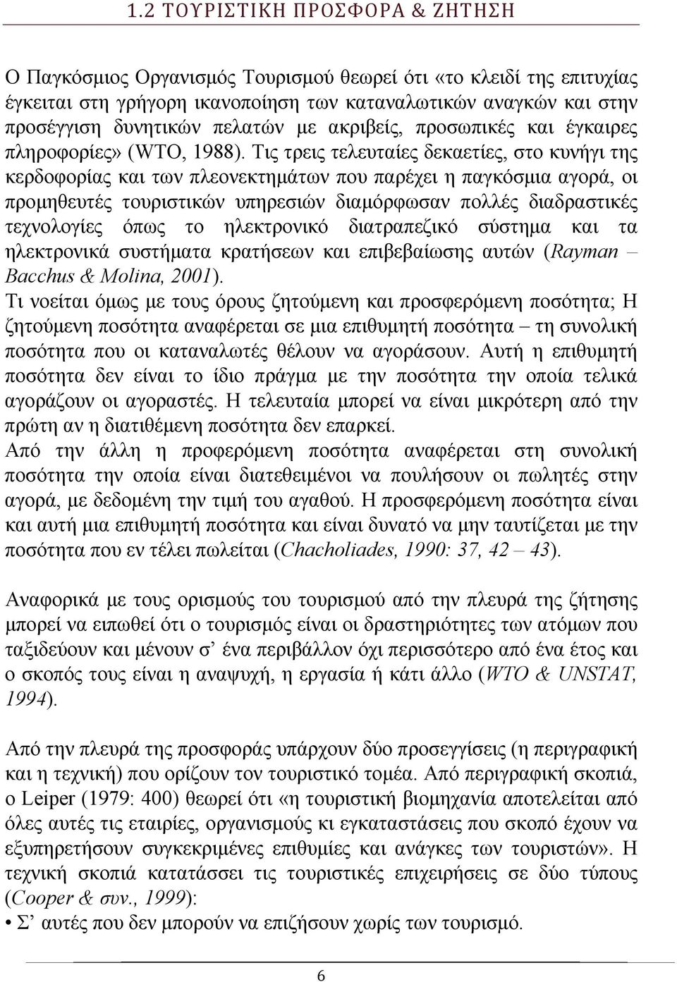 Τις τρεις τελευταίες δεκαετίες, στο κυνήγι της κερδοφορίας και των πλεονεκτημάτων που παρέχει η παγκόσμια αγορά, οι προμηθευτές τουριστικών υπηρεσιών διαμόρφωσαν πολλές διαδραστικές τεχνολογίες όπως