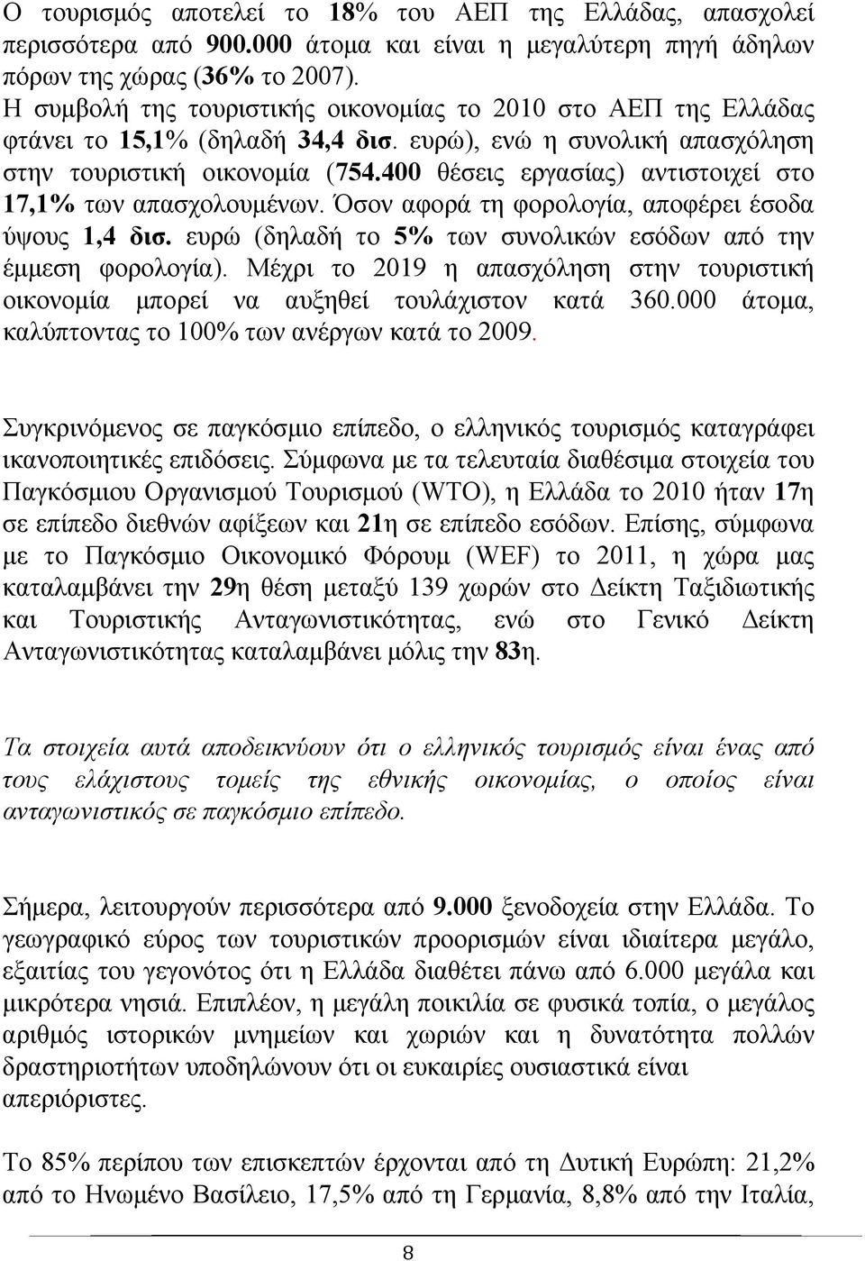 400 θέσεις εργασίας) αντιστοιχεί στο 17,1% των απασχολουμένων. Όσον αφορά τη φορολογία, αποφέρει έσοδα ύψους 1,4 δισ. ευρώ (δηλαδή το 5% των συνολικών εσόδων από την έμμεση φορολογία).