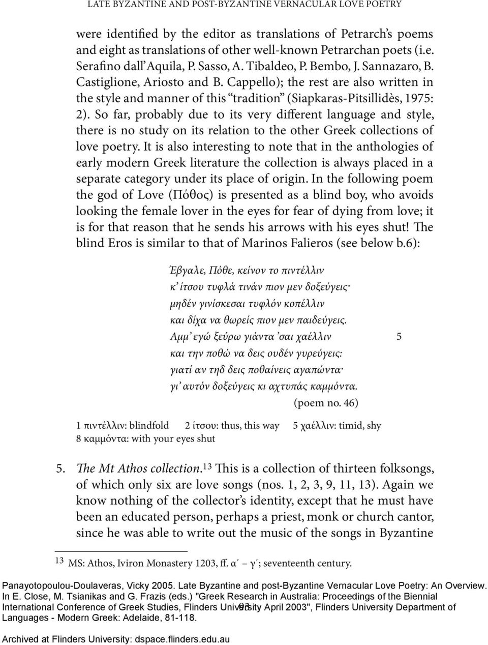 So far, probably due to its very different language and style, there is no study on its relation to the other Greek collections of love poetry.