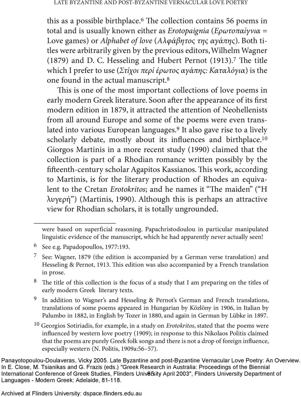 Both titles were arbitrarily given by the previous editors, Wilhelm Wagner (1879) and D. C. Hesseling and Hubert Pernot (1913).