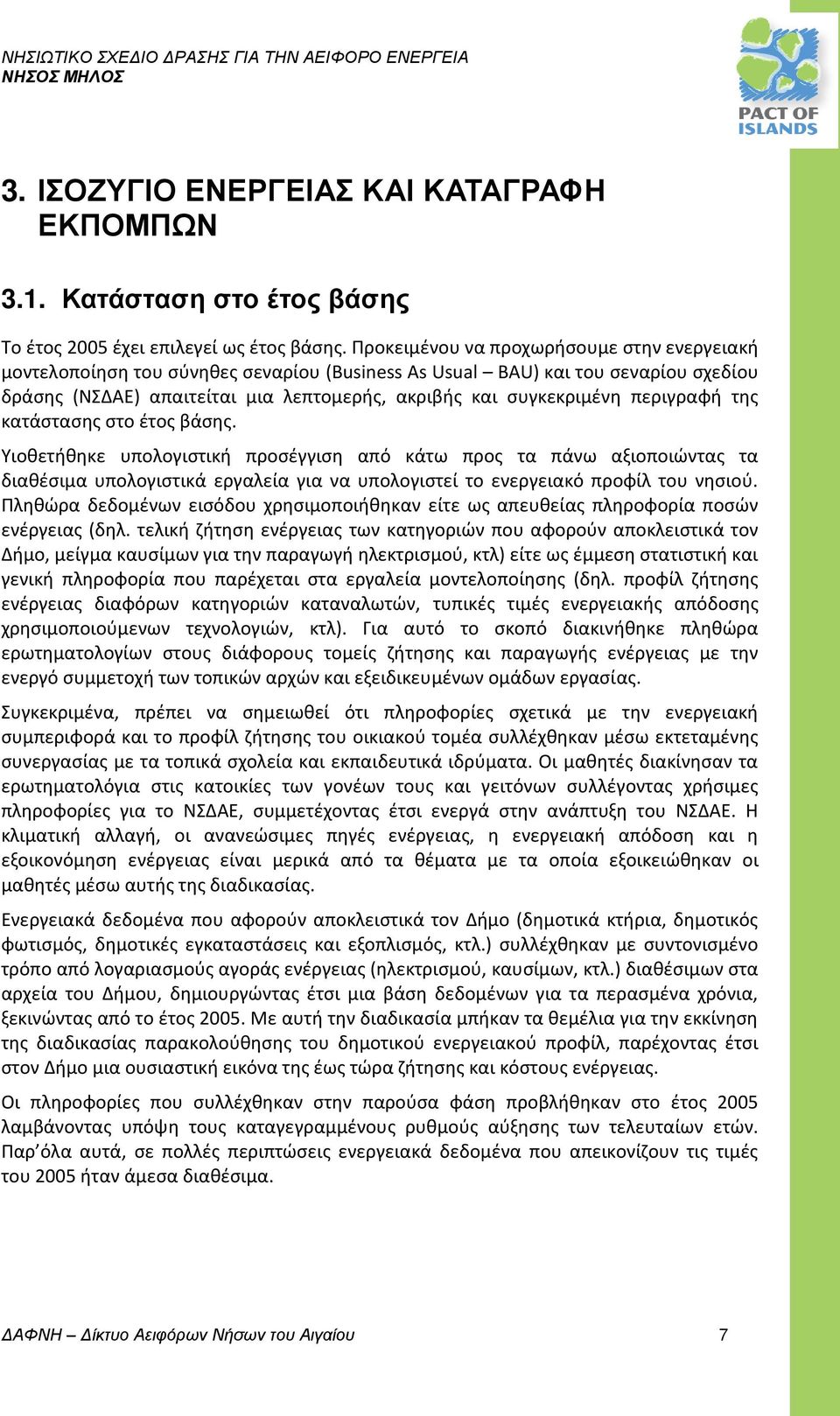 περιγραφή της κατάστασης στο έτος βάσης. Υιοθετήθηκε υπολογιστική προσέγγιση από κάτω προς τα πάνω αξιοποιώντας τα διαθέσιμα υπολογιστικά εργαλεία για να υπολογιστεί το ενεργειακό προφίλ του νησιού.