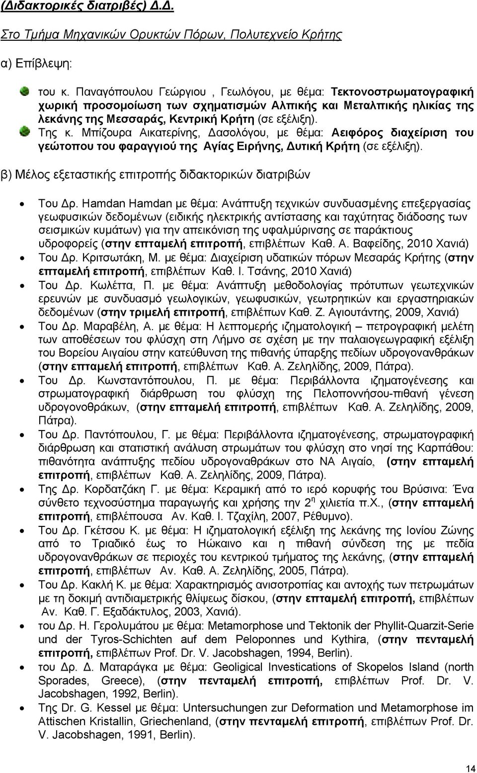 Μπίζουρα Αικατερίνης, Δασολόγου, με θέμα: Αειφόρος διαχείριση του γεώτοπου του φαραγγιού της Αγίας Ειρήνης, Δυτική Κρήτη (σε εξέλιξη). β) Μέλος εξεταστικής επιτροπής διδακτορικών διατριβών Του Δρ.