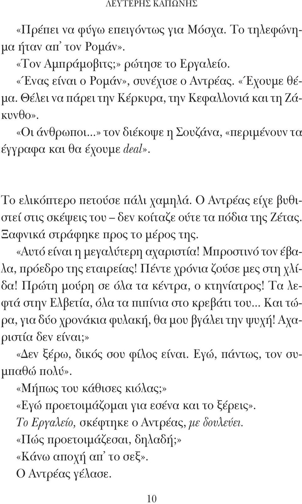 Ο Αντρέας είχε βυθιστεί στις σκέψεις του δεν κοίταζε ούτε τα πόδια της Ζέτας. Ξαφνικά στράφηκε προς το μέρος της. «Αυτό είναι η μεγαλύτερη αχαριστία! Μπροστινό τον έβαλα, πρόεδρο της εταιρείας!