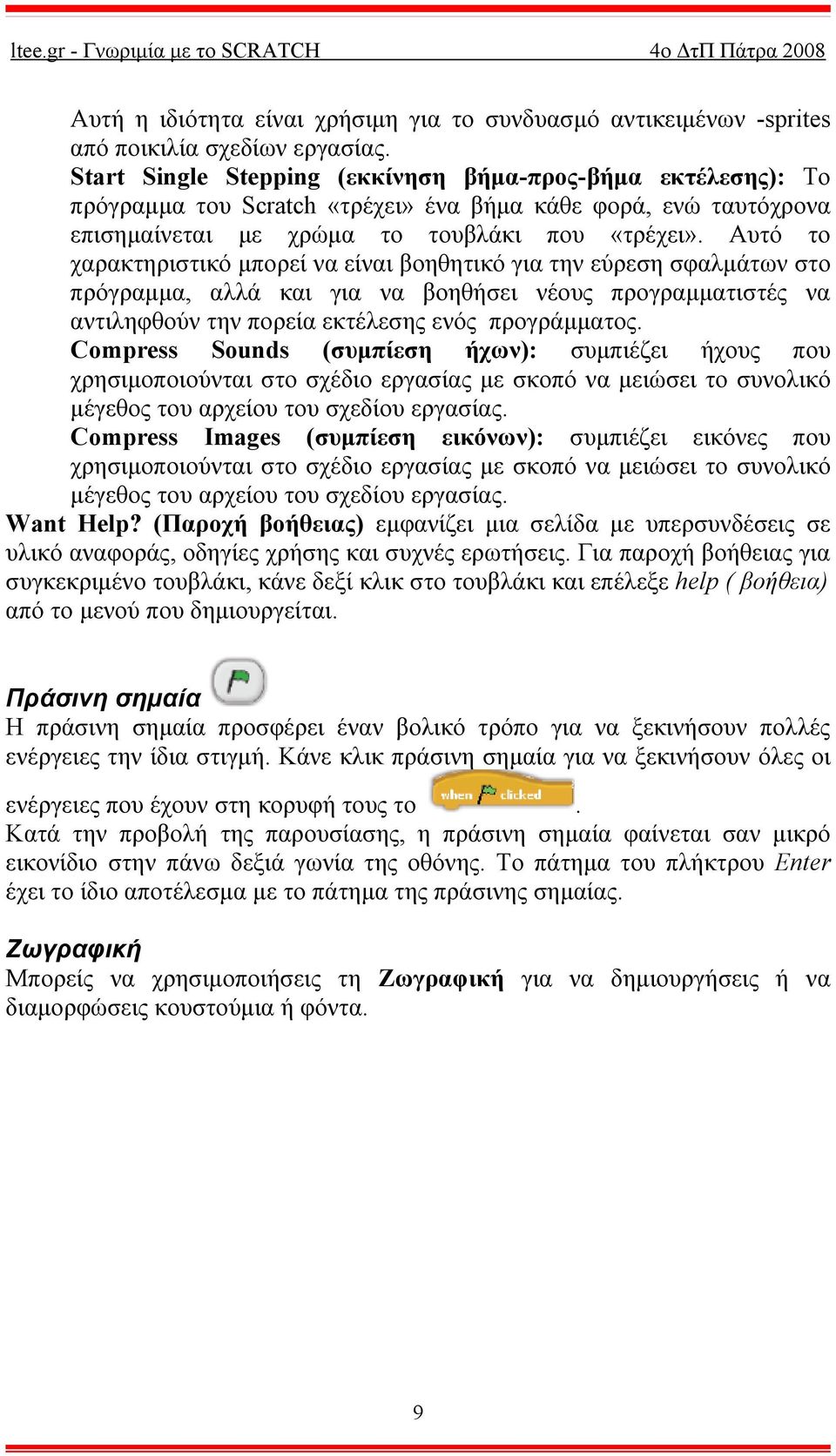 Αυτό το χαρακτηριστικό μπορεί να είναι βοηθητικό για την εύρεση σφαλμάτων στο πρόγραμμα, αλλά και για να βοηθήσει νέους προγραμματιστές να αντιληφθούν την πορεία εκτέλεσης ενός προγράμματος.