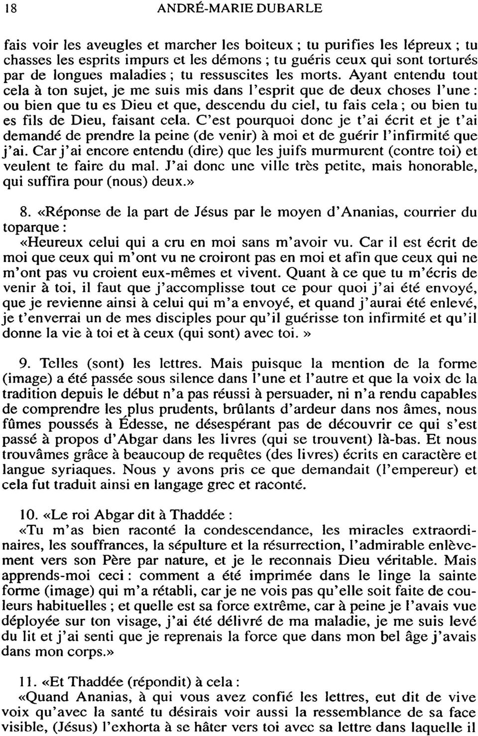 Ayant entendu tout cela à ton sujet, je me suis mis dans l'esprit que de deux choses l'une : ou bien que tu es Dieu et que, descendu du ciel, tu fais cela ; ou bien tu es fils de Dieu, faisant cela.