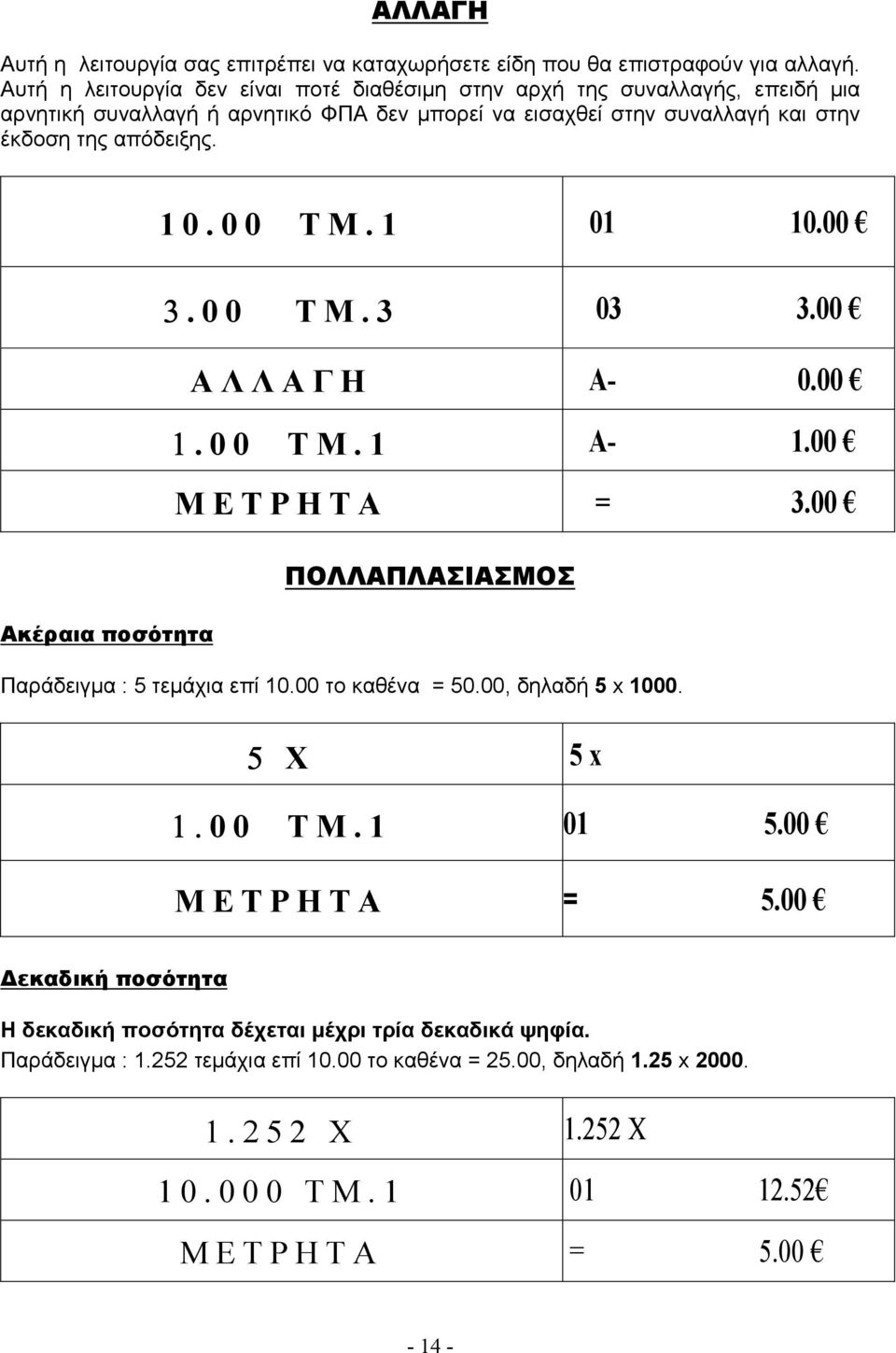 0 0 Τ Μ. 1 01 10.00 3. 0 0 Τ Μ. 3 03 3.00 Α Λ Λ Α Γ Η Α- 0.00 1. 0 0 Τ Μ. 1 Α- 1.00 Μ Ε Τ Ρ Η Τ Α = 3.00 ΠΟΛΛΑΠΛΑΣΙΑΣΜΟΣ Ακέραια ποσότητα Παράδειγµα : 5 τεµάχια επί 10.00 το καθένα = 50.