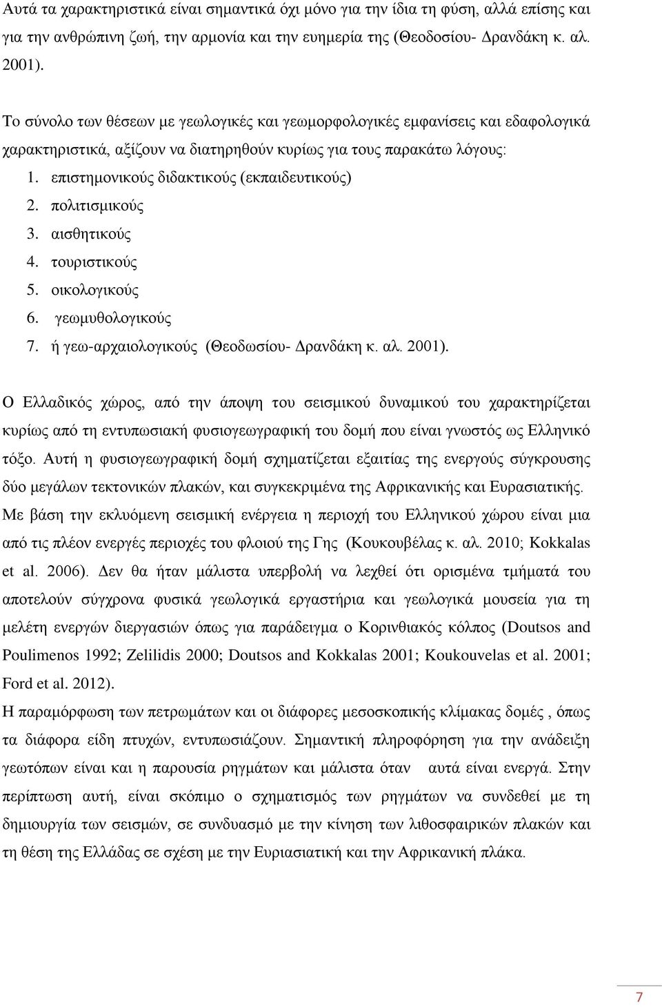 επιστημονικούς διδακτικούς (εκπαιδευτικούς) 2. πολιτισμικούς 3. αισθητικούς 4. τουριστικούς 5. οικολογικούς 6. γεωμυθολογικούς 7. ή γεω-αρχαιολογικούς (Θεοδωσίου- Δρανδάκη κ. αλ. 2001).