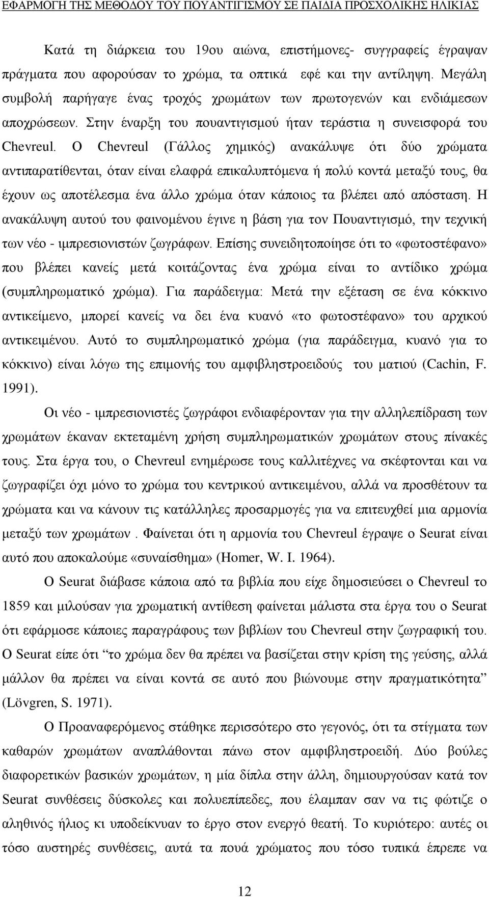 Ο Chevreul (Γάλλος χημικός) ανακάλυψε ότι δύο χρώματα αντιπαρατίθενται, όταν είναι ελαφρά επικαλυπτόμενα ή πολύ κοντά μεταξύ τους, θα έχουν ως αποτέλεσμα ένα άλλο χρώμα όταν κάποιος τα βλέπει από