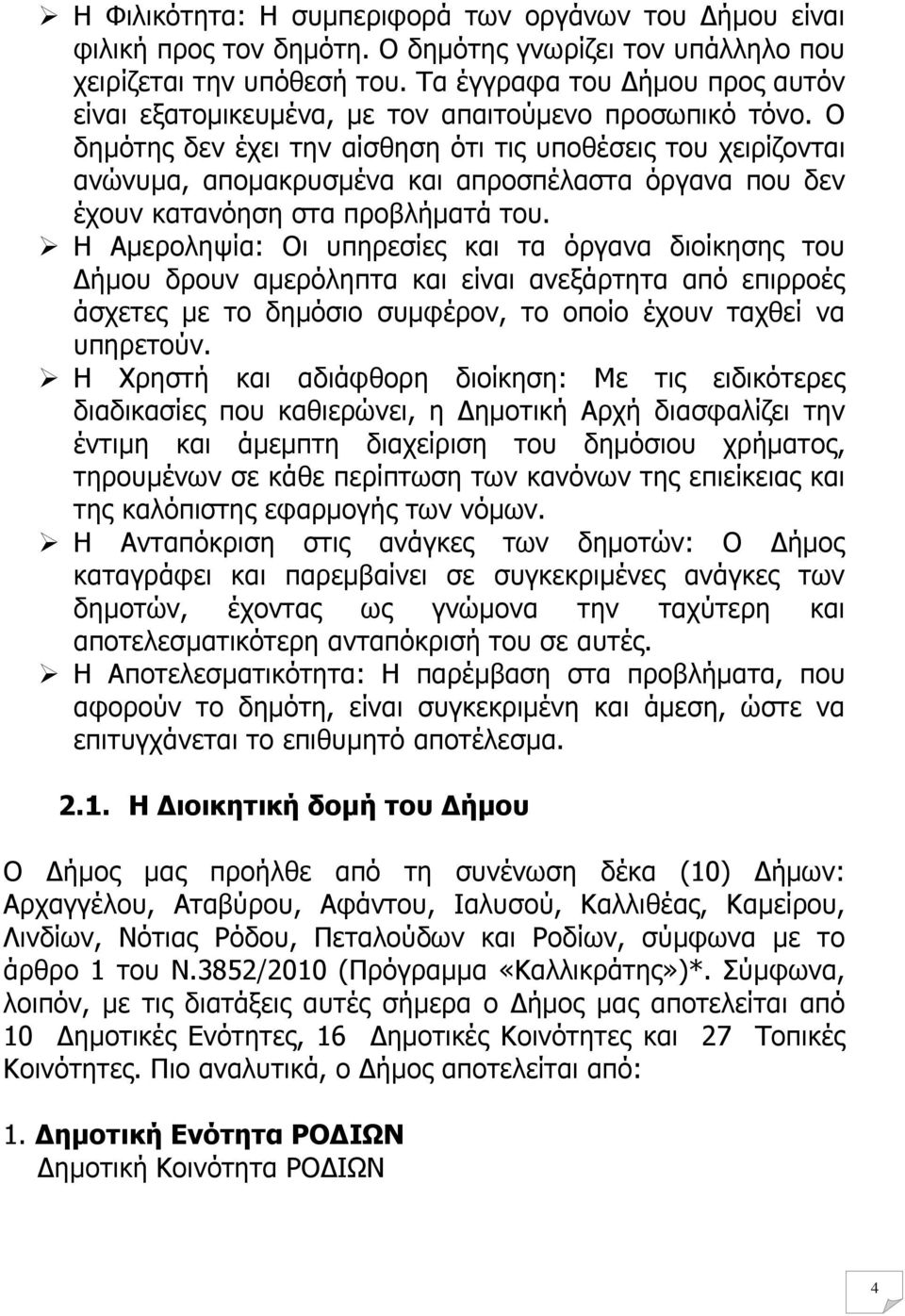 Ο δηµότης δεν έχει την αίσθηση ότι τις υποθέσεις του χειρίζονται ανώνυµα, αποµακρυσµένα και απροσπέλαστα όργανα που δεν έχουν κατανόηση στα προβλήµατά του.