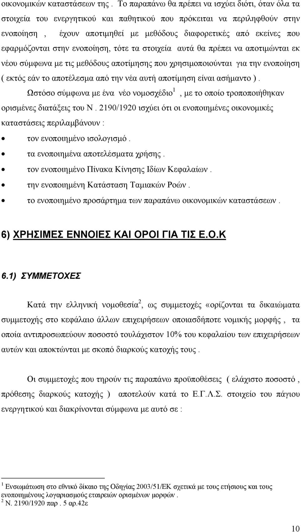 εφαρμόζονται στην ενοποίηση, τότε τα στοιχεία αυτά θα πρέπει να αποτιμώνται εκ νέου σύμφωνα με τις μεθόδους αποτίμησης που χρησιμοποιούνται για την ενοποίηση ( εκτός εάν το αποτέλεσμα από την νέα